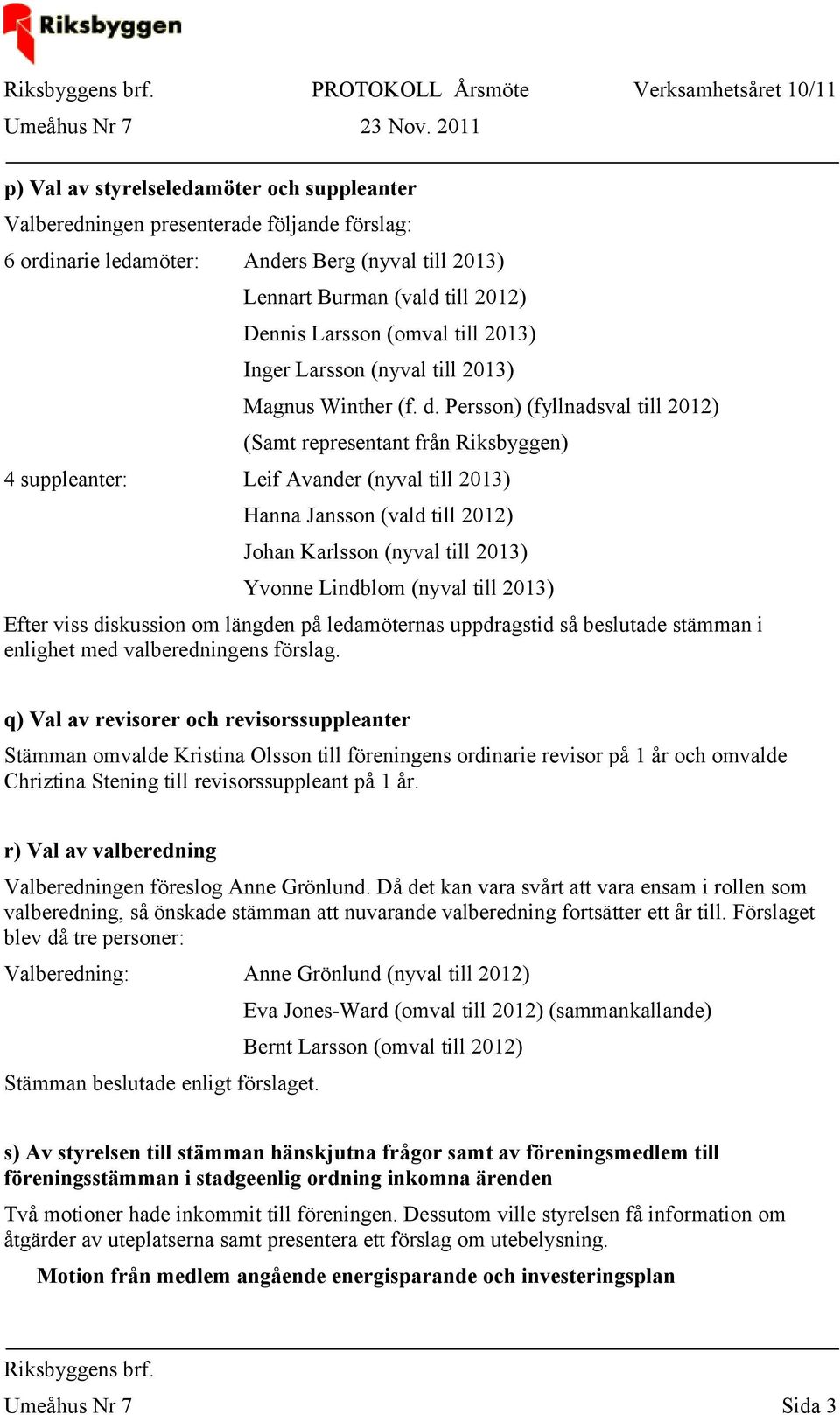 Persson) (fyllnadsval till 2012) (Samt representant från Riksbyggen) 4 suppleanter: Leif Avander (nyval till 2013) Hanna Jansson (vald till 2012) Johan Karlsson (nyval till 2013) Yvonne Lindblom