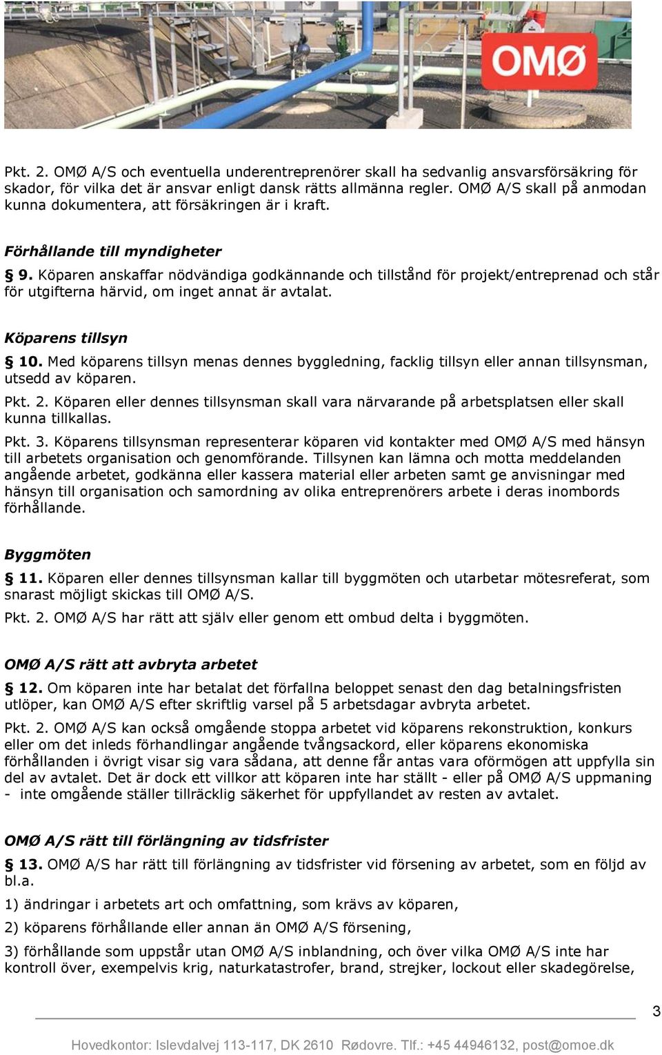 Köparen anskaffar nödvändiga godkännande och tillstånd för projekt/entreprenad och står för utgifterna härvid, om inget annat är avtalat. Köparens tillsyn 10.