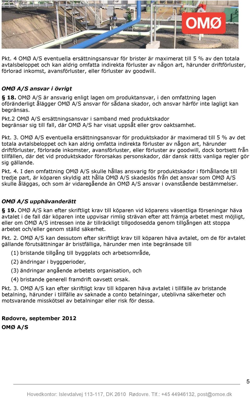 OMØ A/S är ansvarig enligt lagen om produktansvar, i den omfattning lagen oföränderligt ålägger OMØ A/S ansvar för sådana skador, och ansvar härför inte lagligt kan begränsas. Pkt.