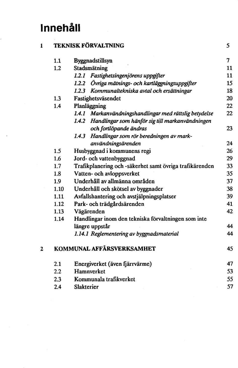 4.3 Handlingar som rör beredningen av markan vändningsärenden Husbyggnad i kommunens regi Jord- och vattenbyggnad Trafikplanering och -säkerhet samt övriga trafikärenden Vatten- och avloppsverket