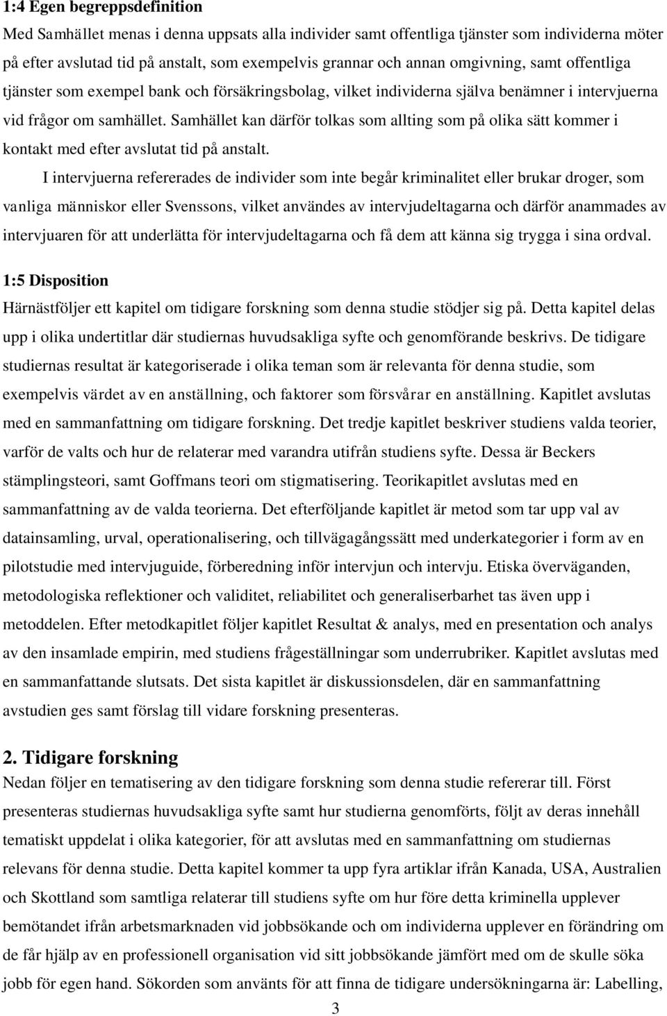 Samhället kan därför tolkas som allting som på olika sätt kommer i kontakt med efter avslutat tid på anstalt.