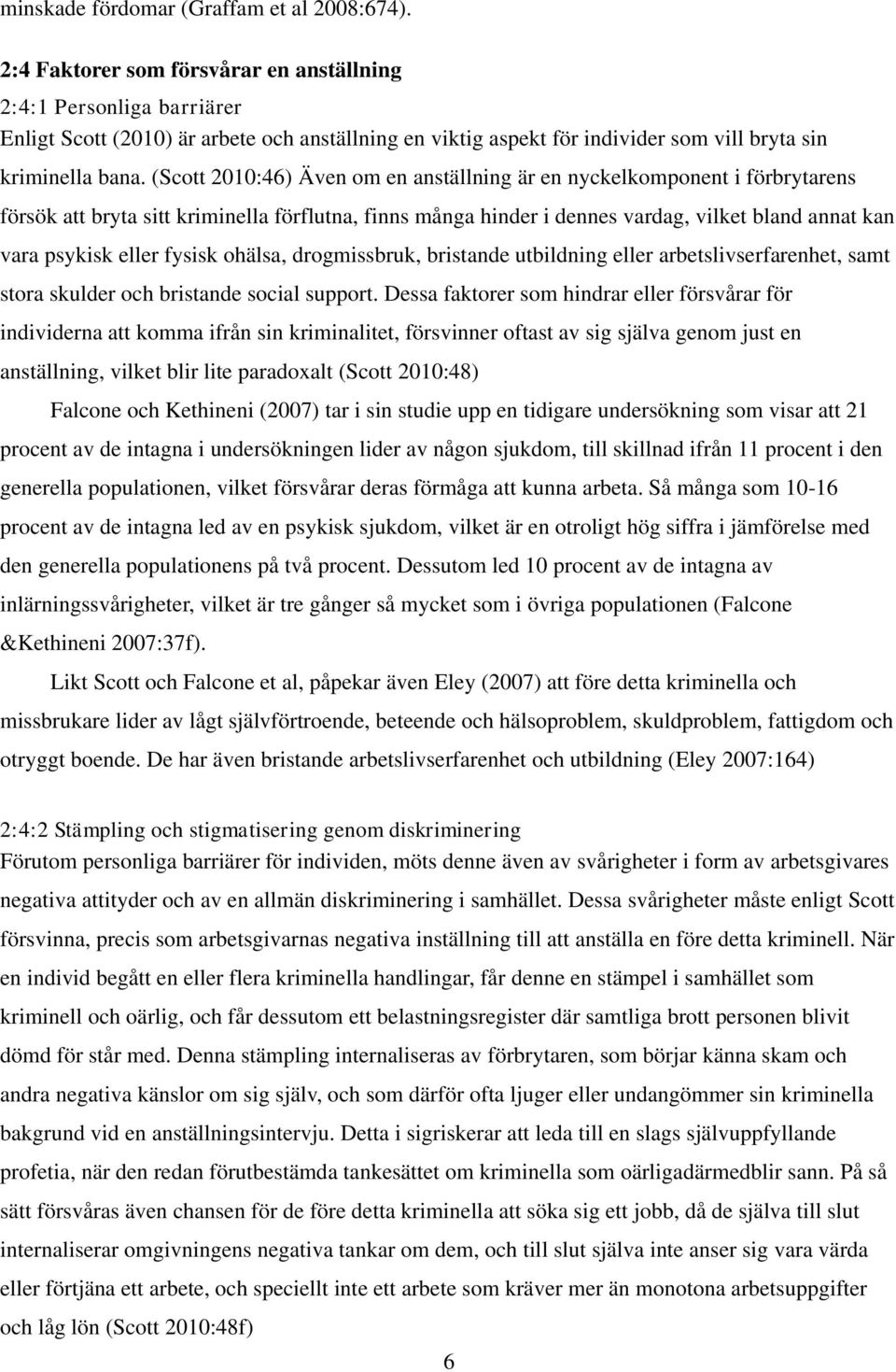 (Scott 2010:46) Även om en anställning är en nyckelkomponent i förbrytarens försök att bryta sitt kriminella förflutna, finns många hinder i dennes vardag, vilket bland annat kan vara psykisk eller