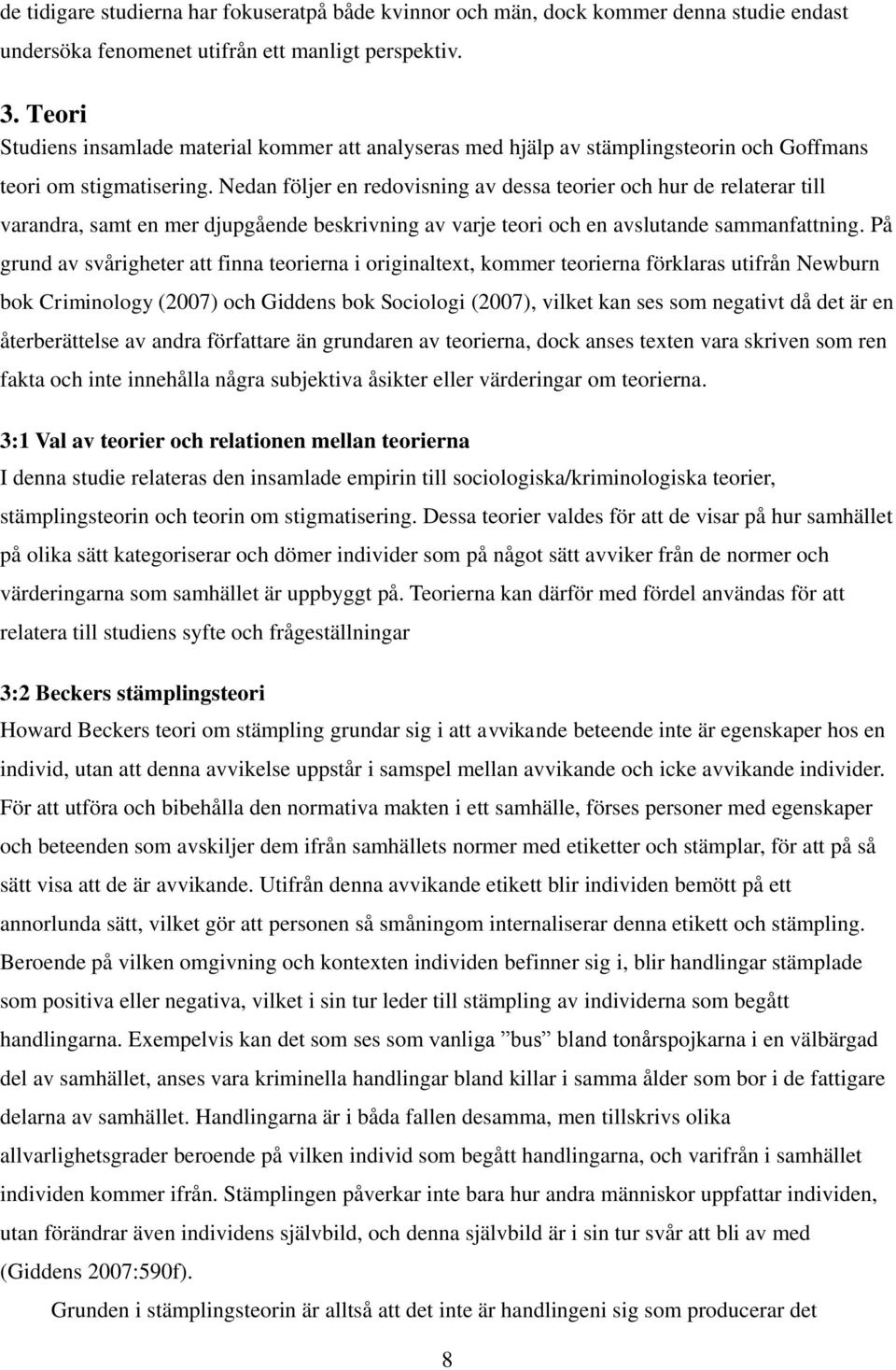 Nedan följer en redovisning av dessa teorier och hur de relaterar till varandra, samt en mer djupgående beskrivning av varje teori och en avslutande sammanfattning.