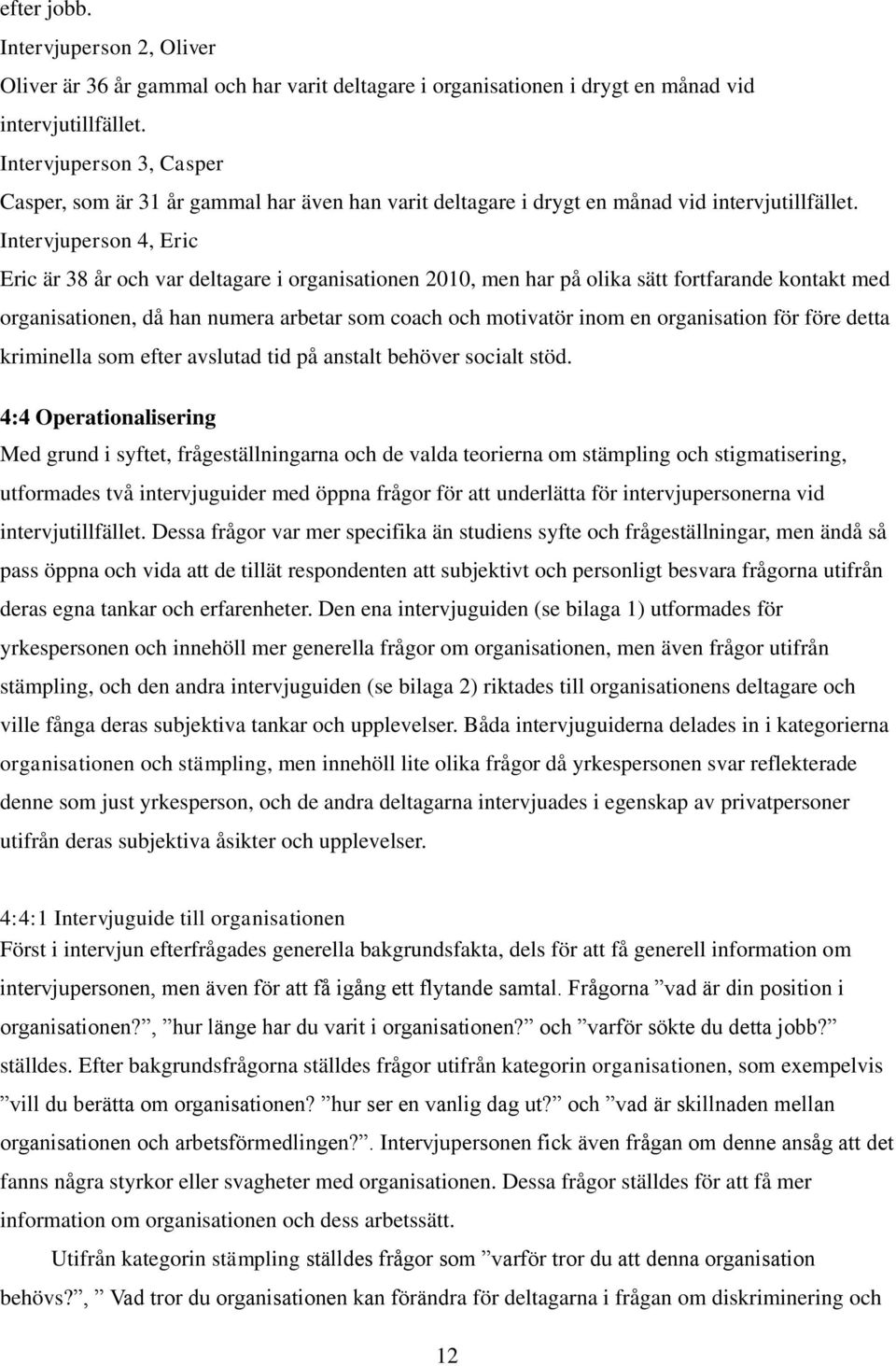 Intervjuperson 4, Eric Eric är 38 år och var deltagare i organisationen 2010, men har på olika sätt fortfarande kontakt med organisationen, då han numera arbetar som coach och motivatör inom en