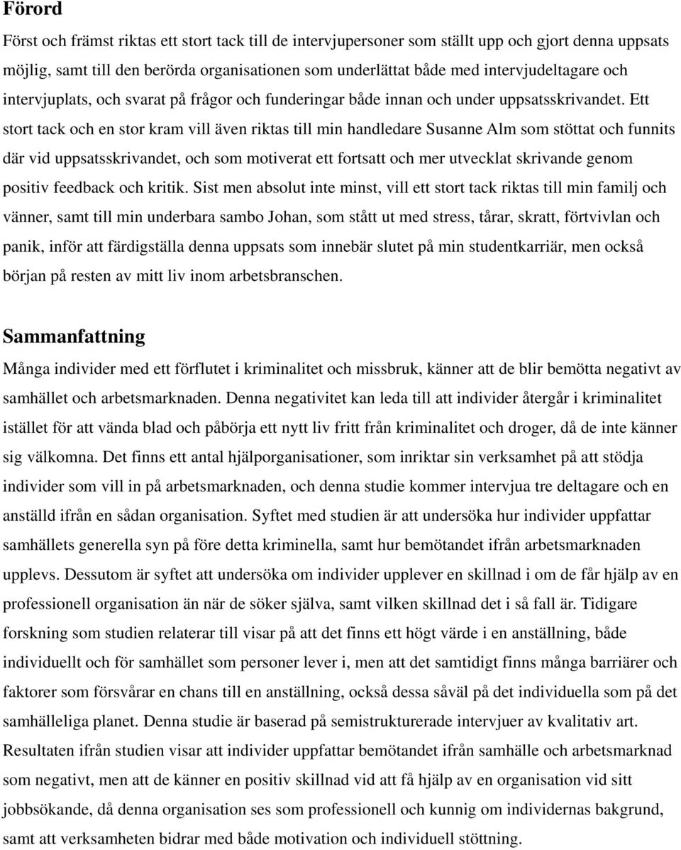 Ett stort tack och en stor kram vill även riktas till min handledare Susanne Alm som stöttat och funnits där vid uppsatsskrivandet, och som motiverat ett fortsatt och mer utvecklat skrivande genom