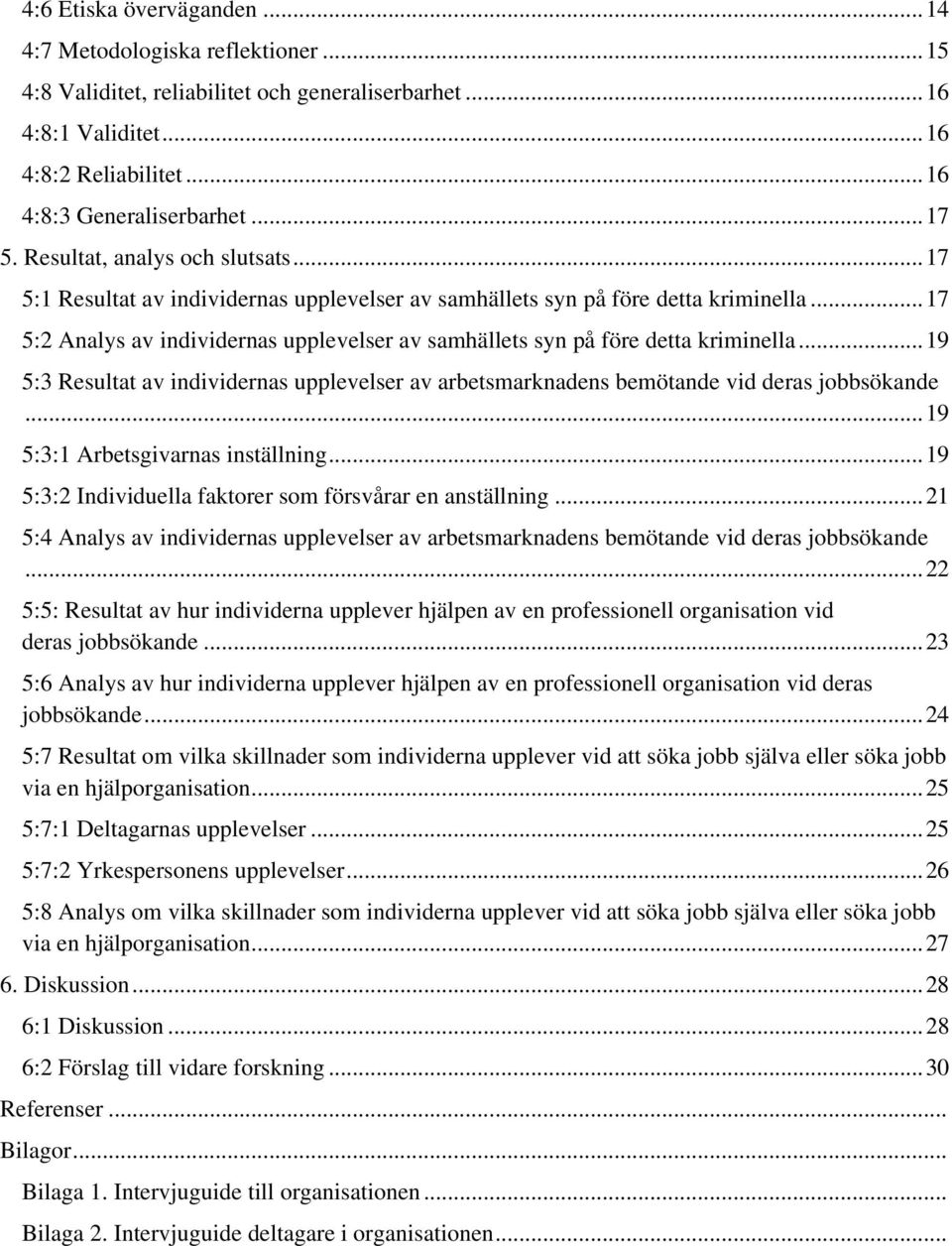 .. 17 5:2 Analys av individernas upplevelser av samhällets syn på före detta kriminella... 19 5:3 Resultat av individernas upplevelser av arbetsmarknadens bemötande vid deras jobbsökande.