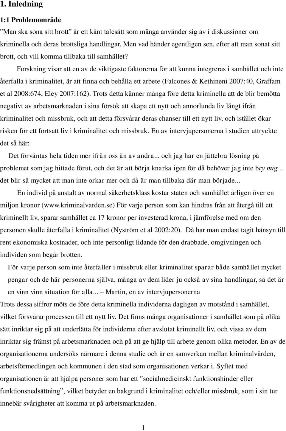 Forskning visar att en av de viktigaste faktorerna för att kunna integreras i samhället och inte återfalla i kriminalitet, är att finna och behålla ett arbete (Falcones & Kethineni 2007:40, Graffam