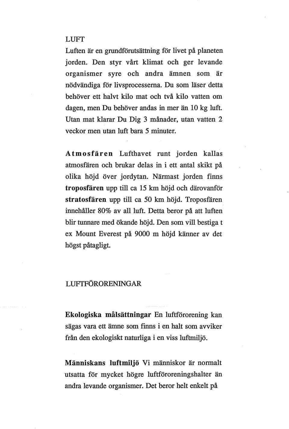 Utan mat klarar Du Dig 3 månader, utan vatten 2 veckor men utan luft bara 5 minuter.