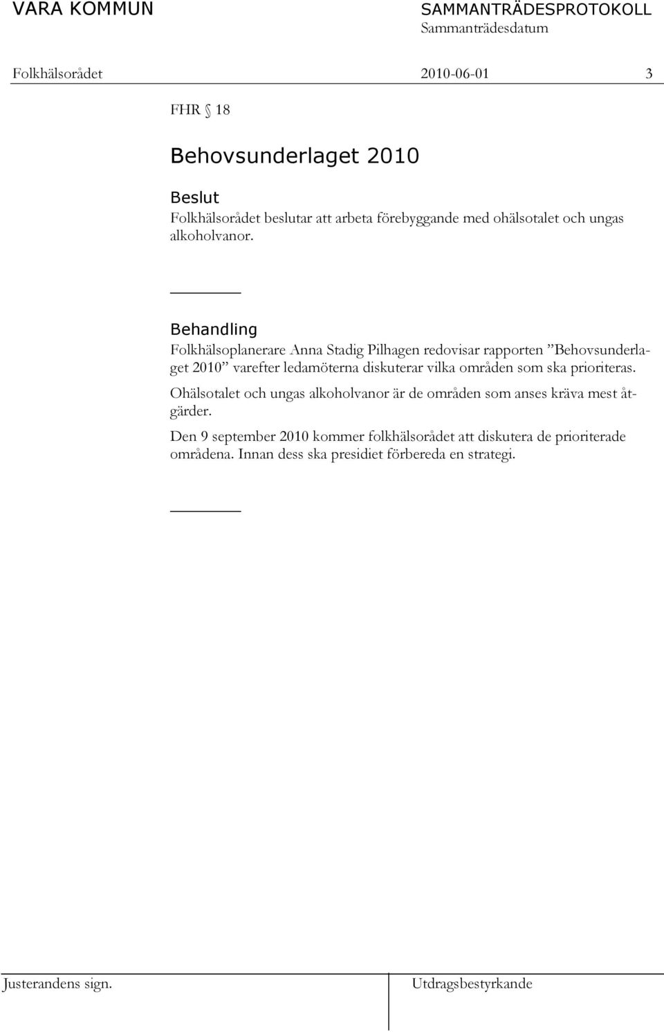 Behandling Folkhälsoplanerare Anna Stadig Pilhagen redovisar rapporten Behovsunderlaget 2010 varefter ledamöterna diskuterar vilka
