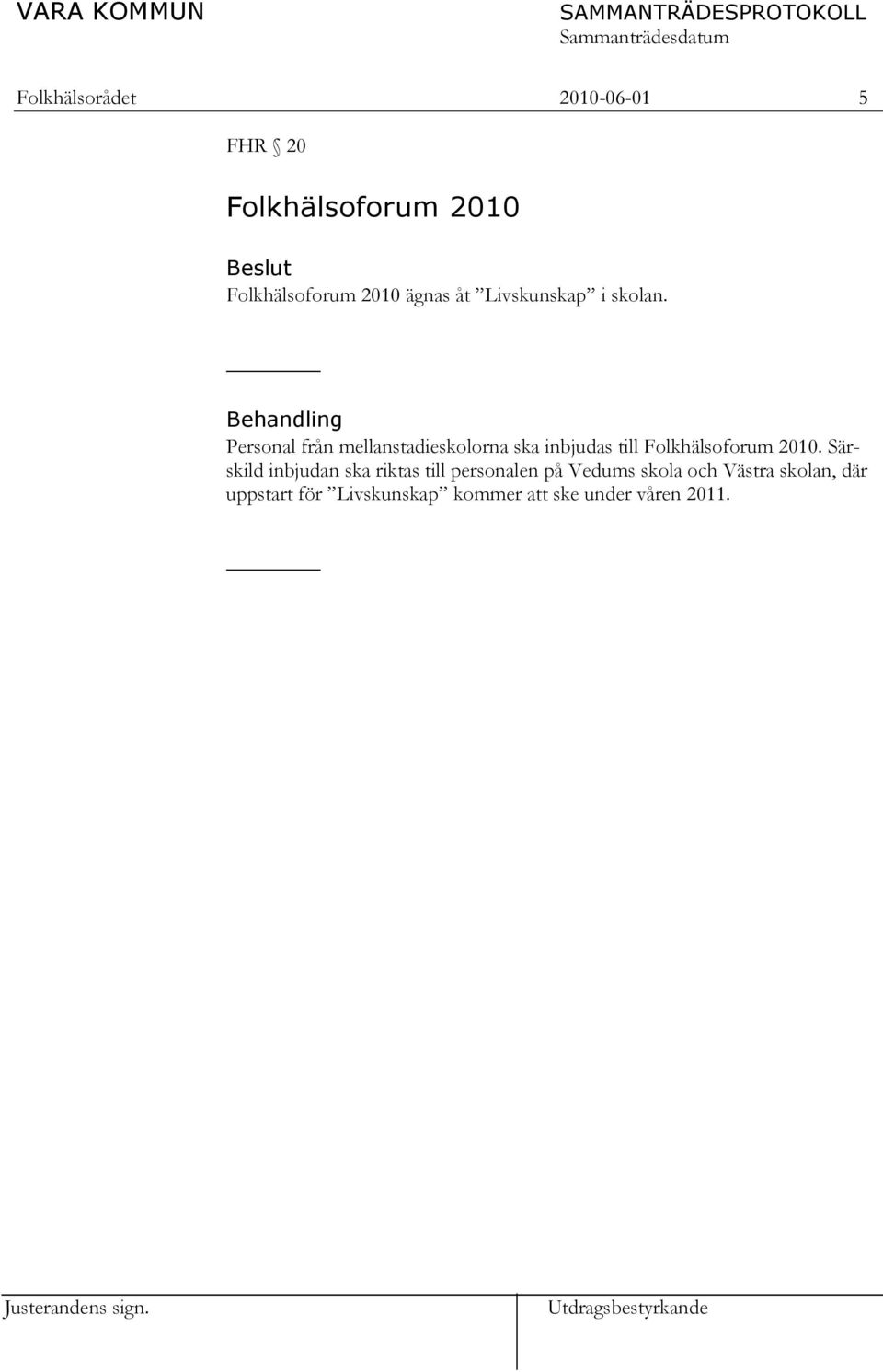 Behandling Personal från mellanstadieskolorna ska inbjudas till Folkhälsoforum 2010.
