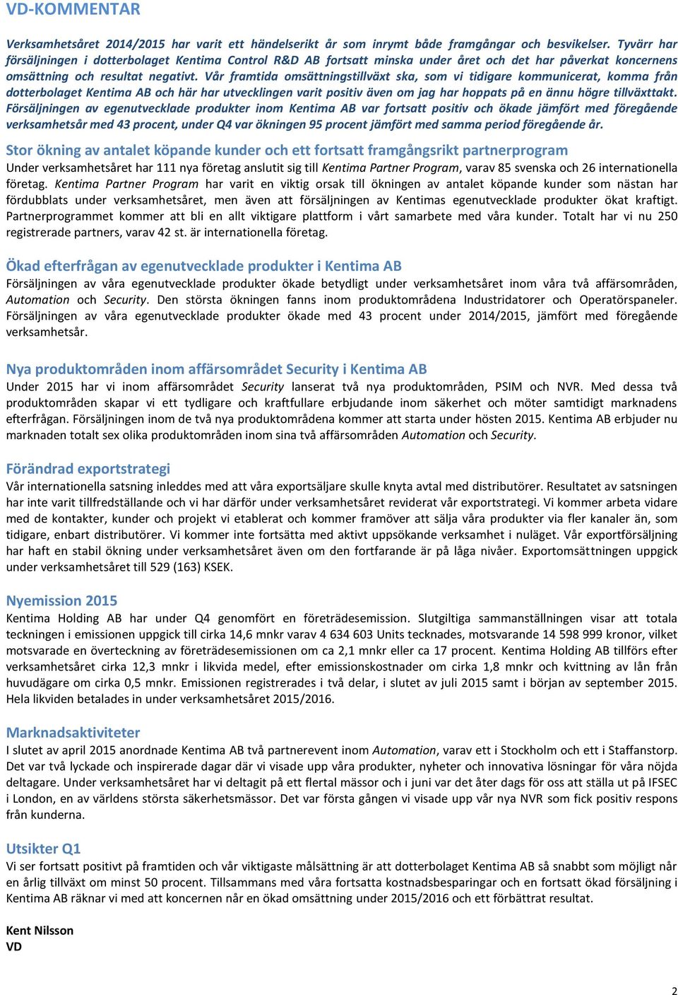 Vår framtida omsättningstillväxt ska, som vi tidigare kommunicerat, komma från dotterbolaget Kentima AB och här har utvecklingen varit positiv även om jag har hoppats på en ännu högre tillväxttakt.