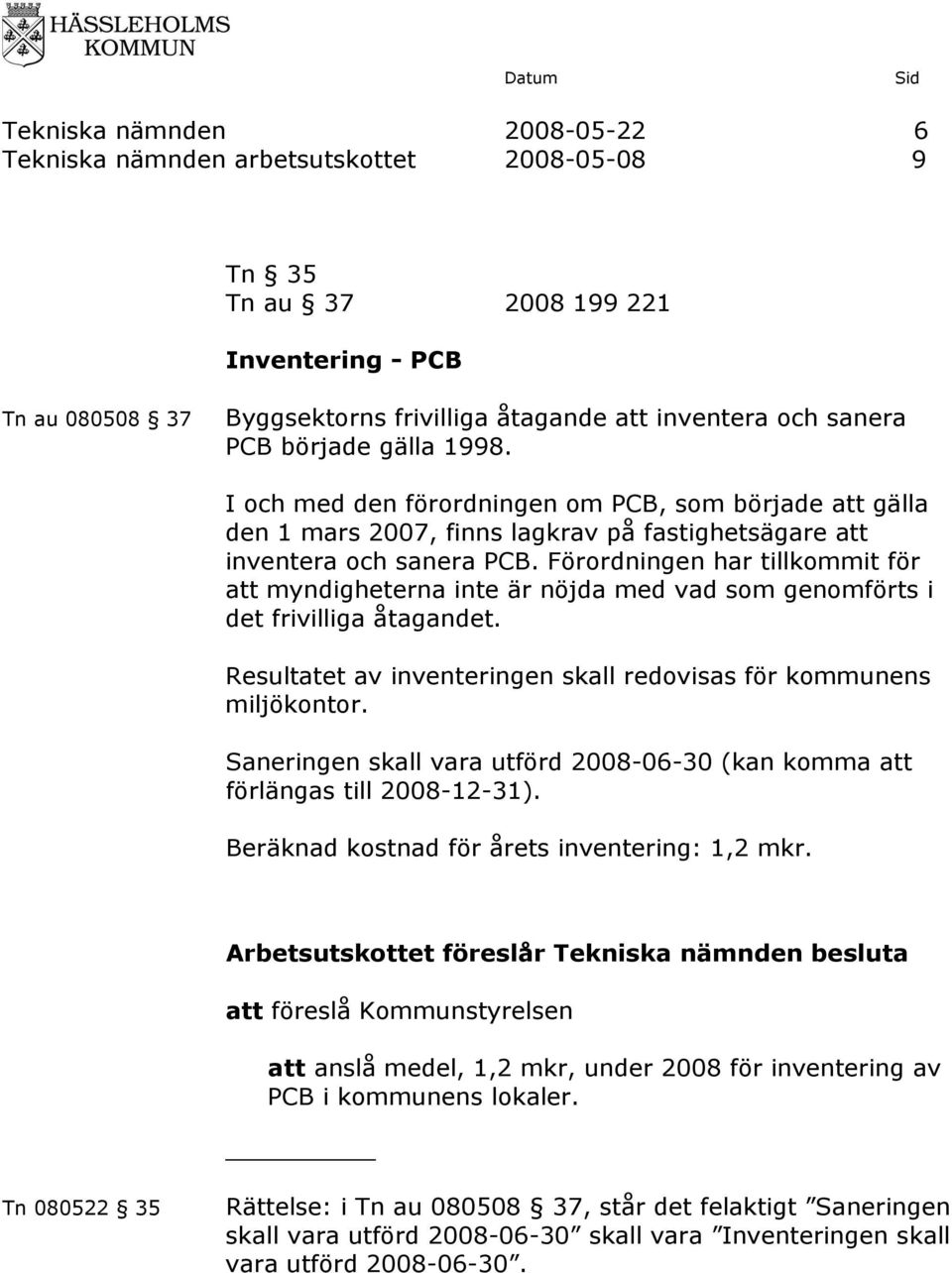 Förordningen har tillkommit för att myndigheterna inte är nöjda med vad som genomförts i det frivilliga åtagandet. Resultatet av inventeringen skall redovisas för kommunens miljökontor.