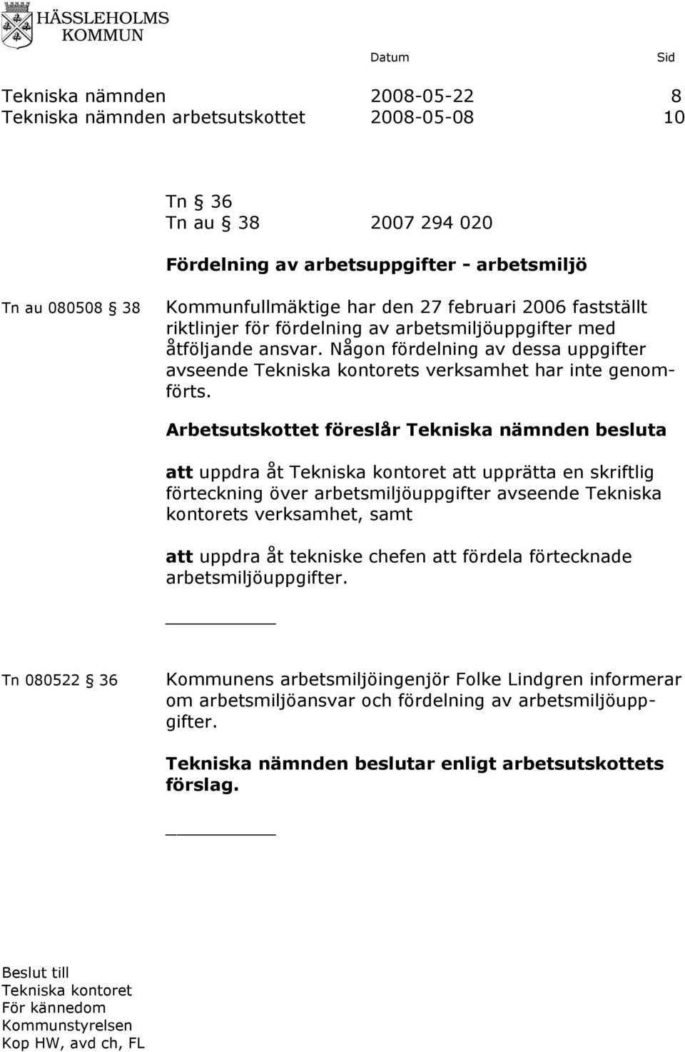 att uppdra åt att upprätta en skriftlig förteckning över arbetsmiljöuppgifter avseende Tekniska kontorets verksamhet, samt att uppdra åt tekniske chefen att fördela förtecknade arbetsmiljöuppgifter.