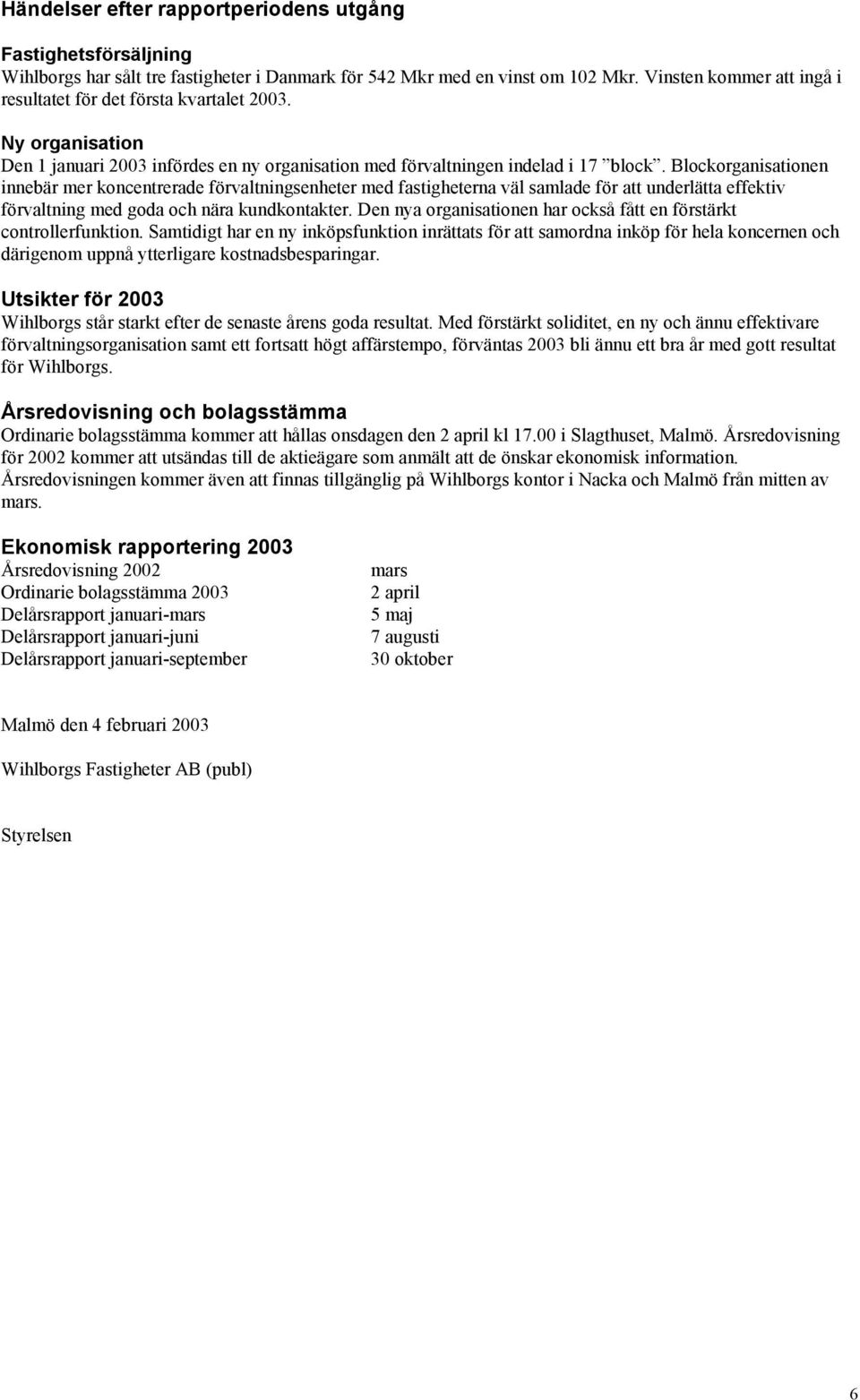 Blockorganisationen innebär mer koncentrerade förvaltningsenheter med fastigheterna väl samlade för att underlätta effektiv förvaltning med goda och nära kundkontakter.