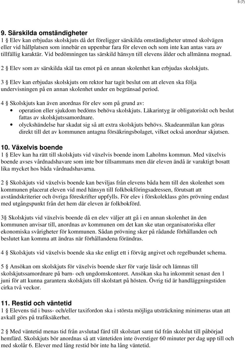 vara av tillfällig karaktär. Vid bedömningen tas särskild hänsyn till elevens ålder och allmänna mognad. 2 Elev som av särskilda skäl tas emot på en annan skolenhet kan erbjudas skolskjuts.