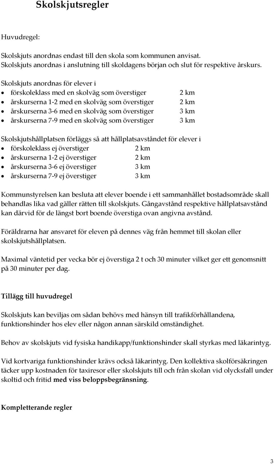 som överstiger 2 km 2 km 3 km 3 km Skolskjutshållplatsen förläggs så att hållplatsavståndet för elever i förskoleklass ej överstiger 2 km årskurserna 1-2 ej överstiger 2 km årskurserna 3-6 ej