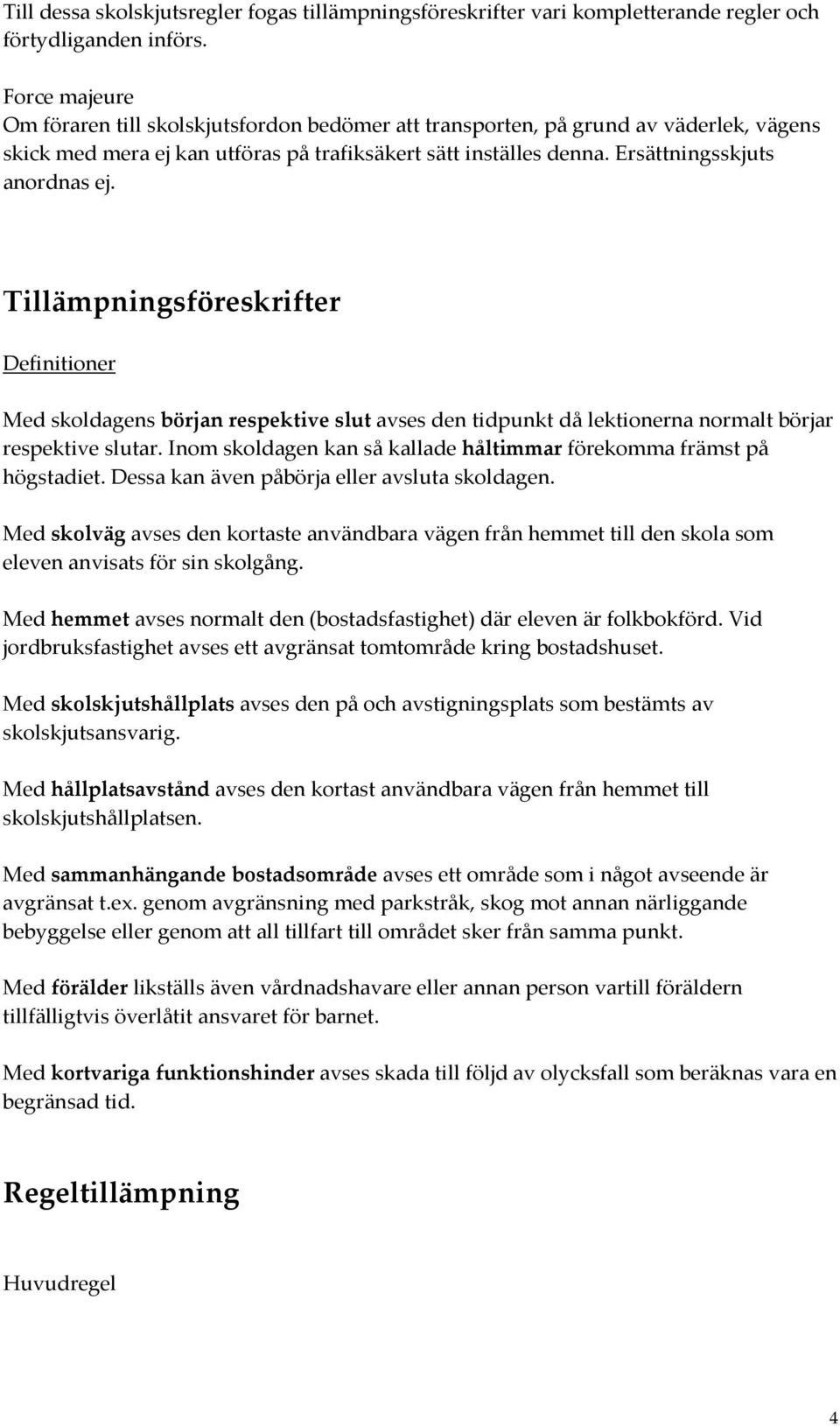 Tillämpningsföreskrifter Definitioner Med skoldagens början respektive slut avses den tidpunkt då lektionerna normalt börjar respektive slutar.