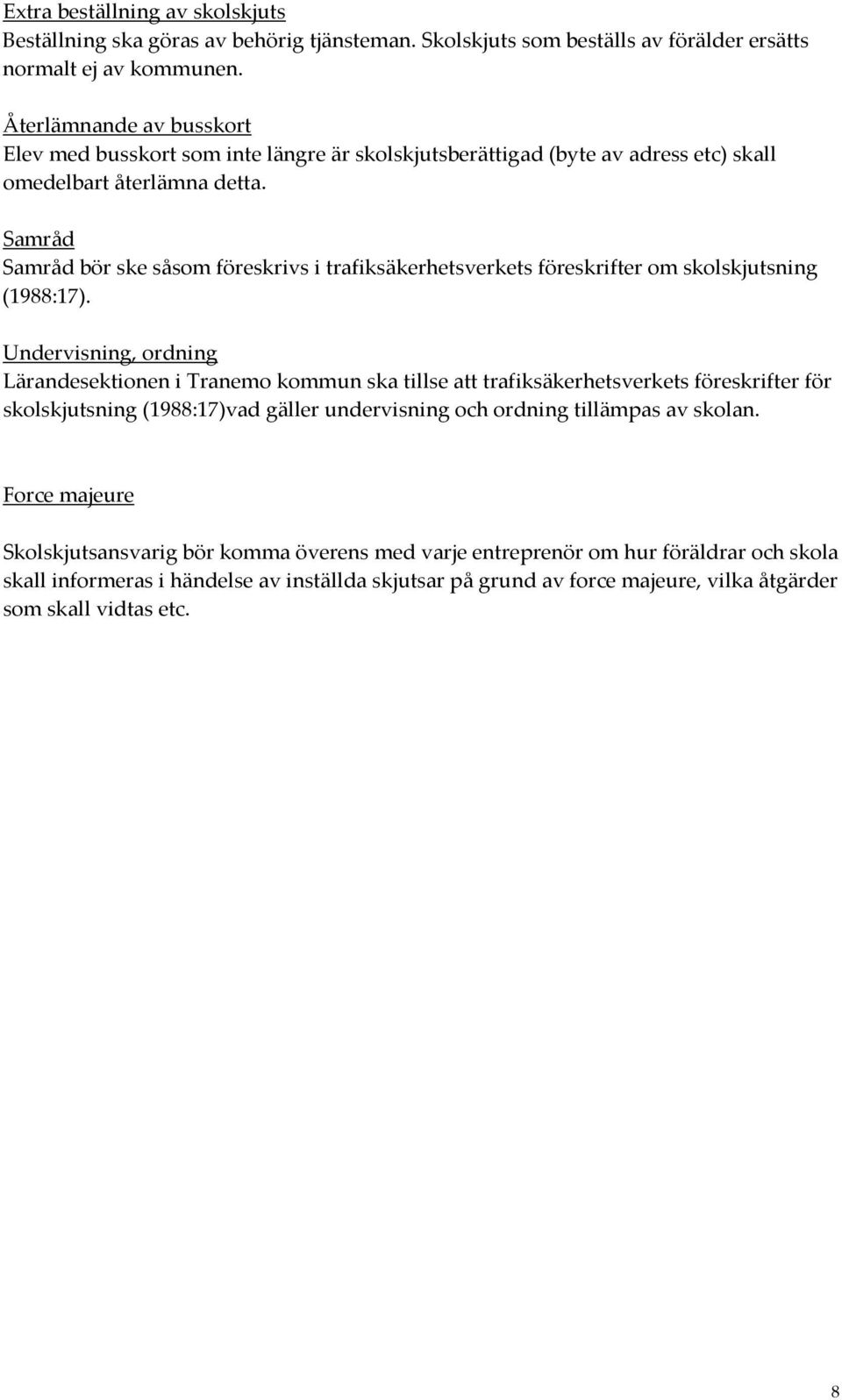 Samråd Samråd bör ske såsom föreskrivs i trafiksäkerhetsverkets föreskrifter om skolskjutsning (1988:17).