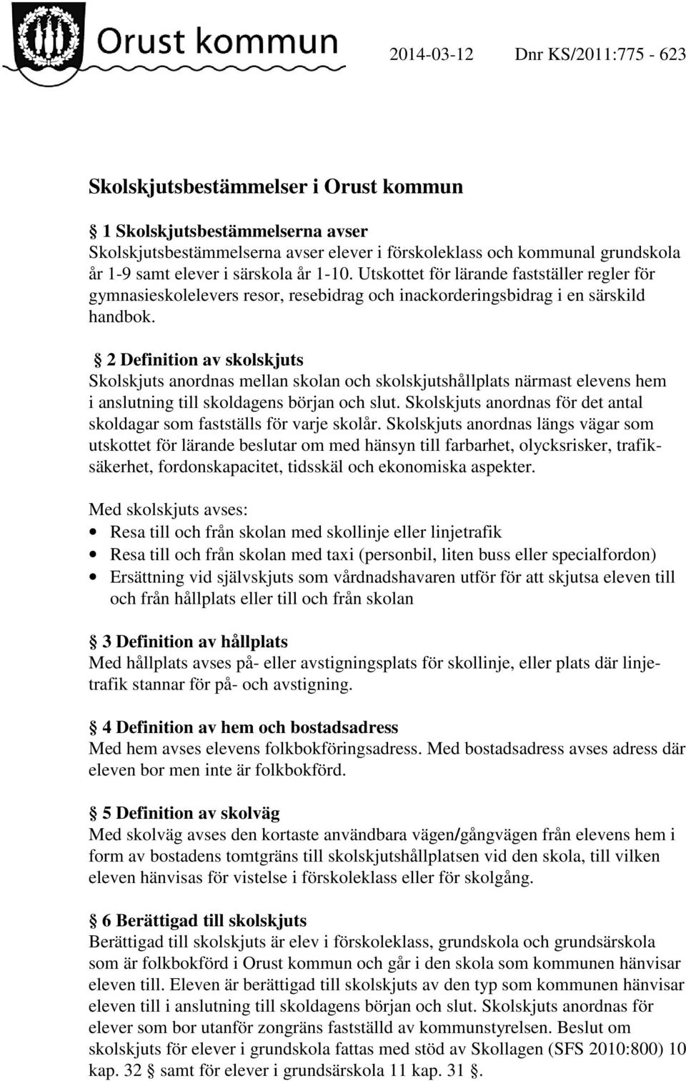 2 Definition av skolskjuts Skolskjuts anordnas mellan skolan och skolskjutshållplats närmast elevens hem i anslutning till skoldagens början och slut.