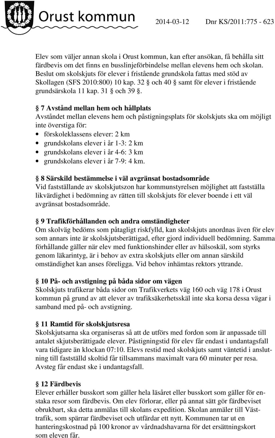 7 Avstånd mellan hem och hållplats Avståndet mellan elevens hem och påstigningsplats för skolskjuts ska om möjligt inte överstiga för: förskoleklassens elever: 2 km grundskolans elever i år 1-3: 2 km