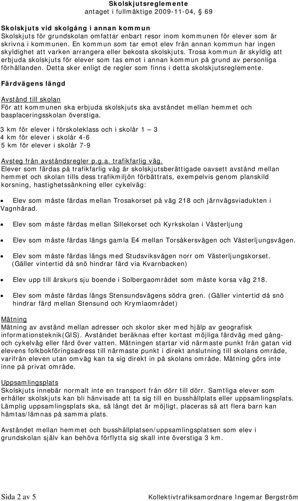 Trosa kommun är skyldig att erbjuda skolskjuts för elever som tas emot i annan kommun på grund av personliga förhållanden. Detta sker enligt de regler som finns i detta skolskjutsreglemente.