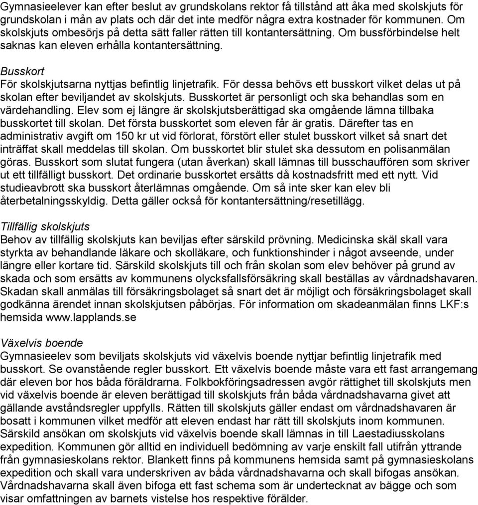 Busskort För skolskjutsarna nyttjas befintlig linjetrafik. För dessa behövs ett busskort vilket delas ut på skolan efter beviljandet av skolskjuts.