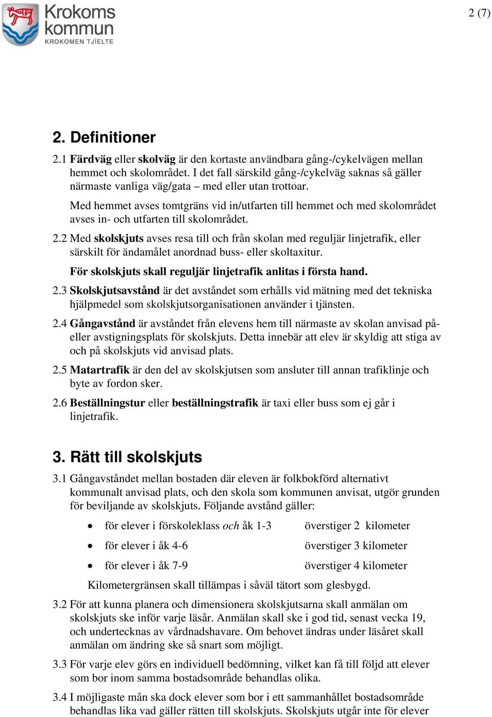 Med hemmet avses tomtgräns vid in/utfarten till hemmet och med skolområdet avses in- och utfarten till skolområdet. 2.