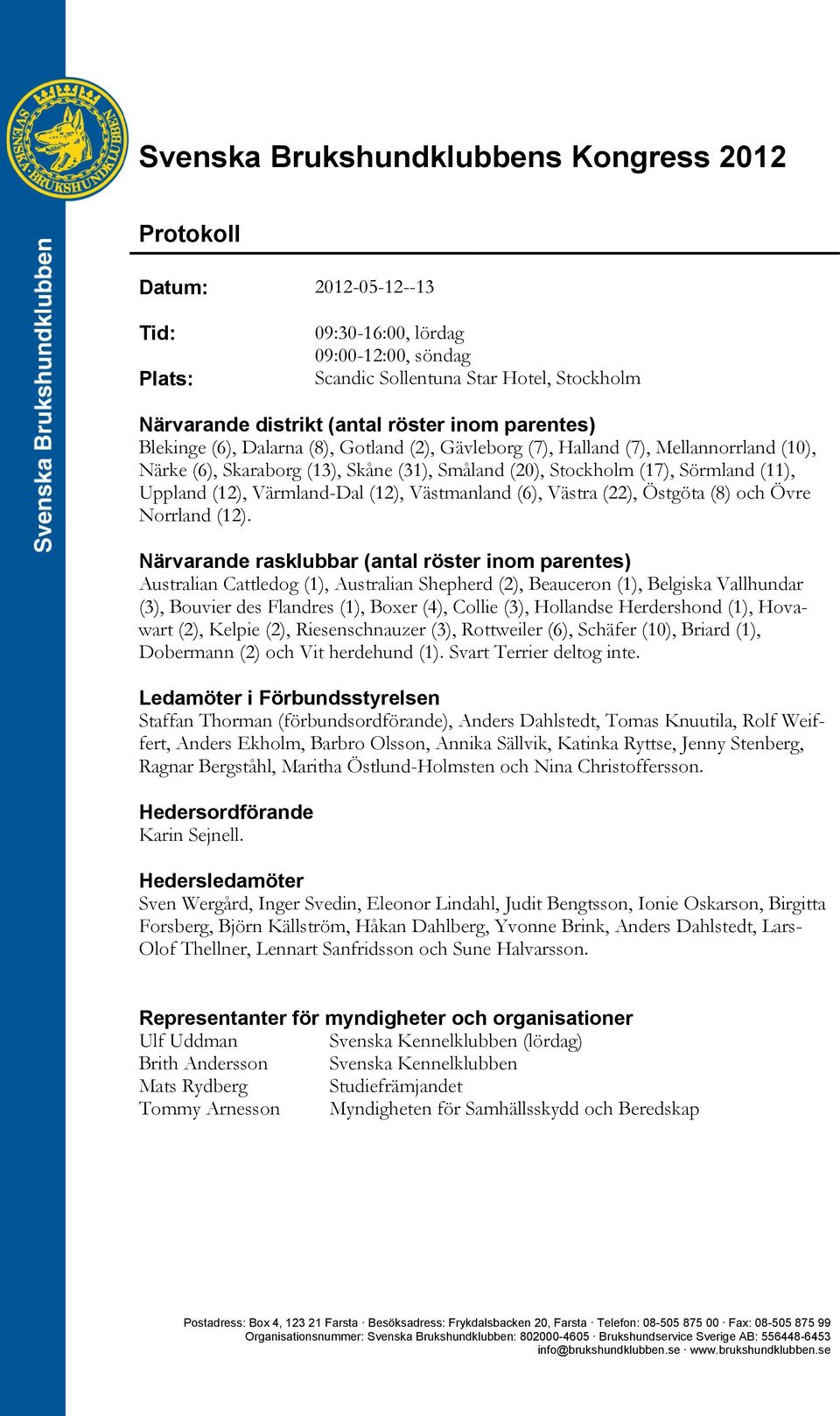 (12), Värmland-Dal (12), Västmanland (6), Västra (22), Östgöta (8) och Övre Norrland (12).