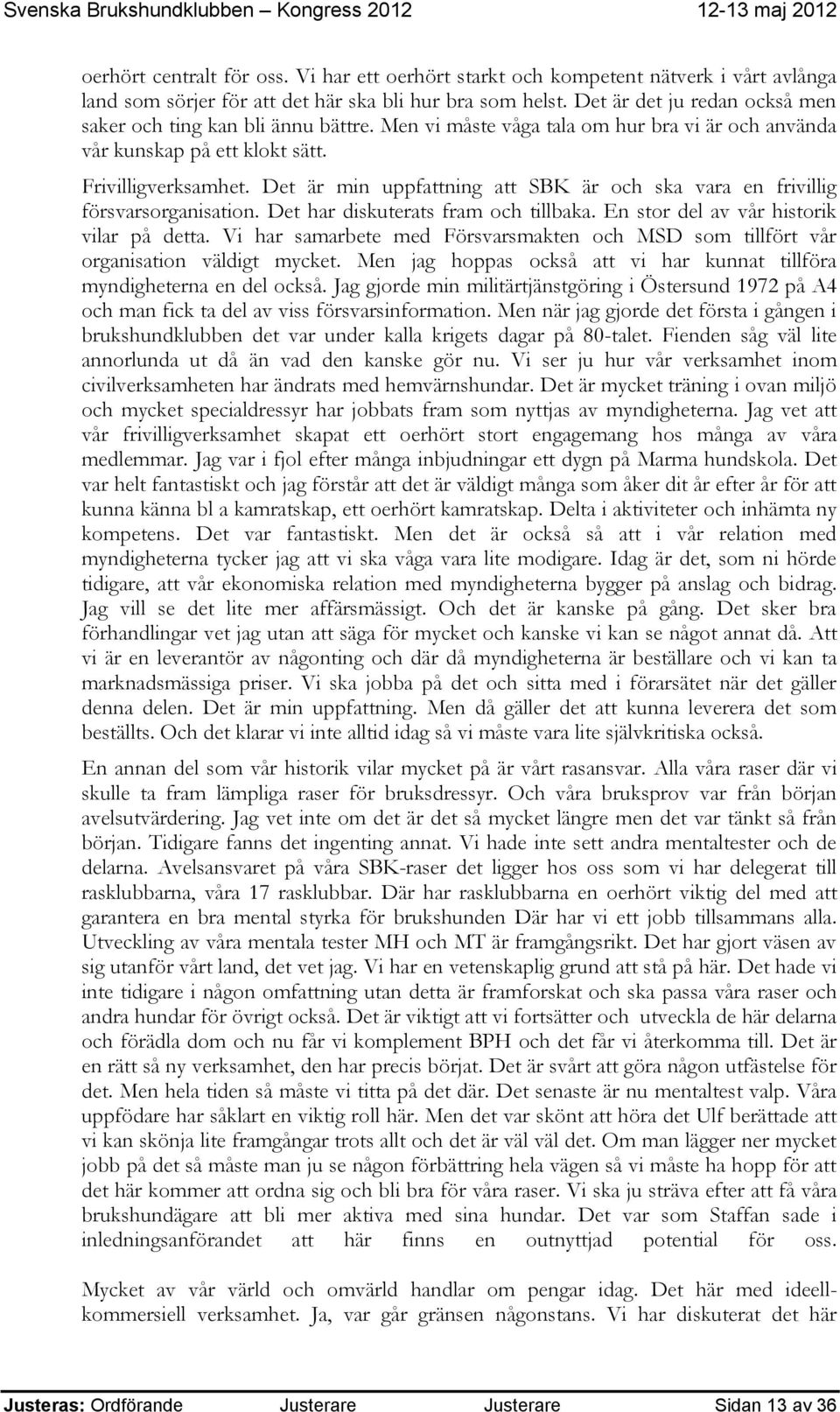 Det är min uppfattning att SBK är och ska vara en frivillig försvarsorganisation. Det har diskuterats fram och tillbaka. En stor del av vår historik vilar på detta.