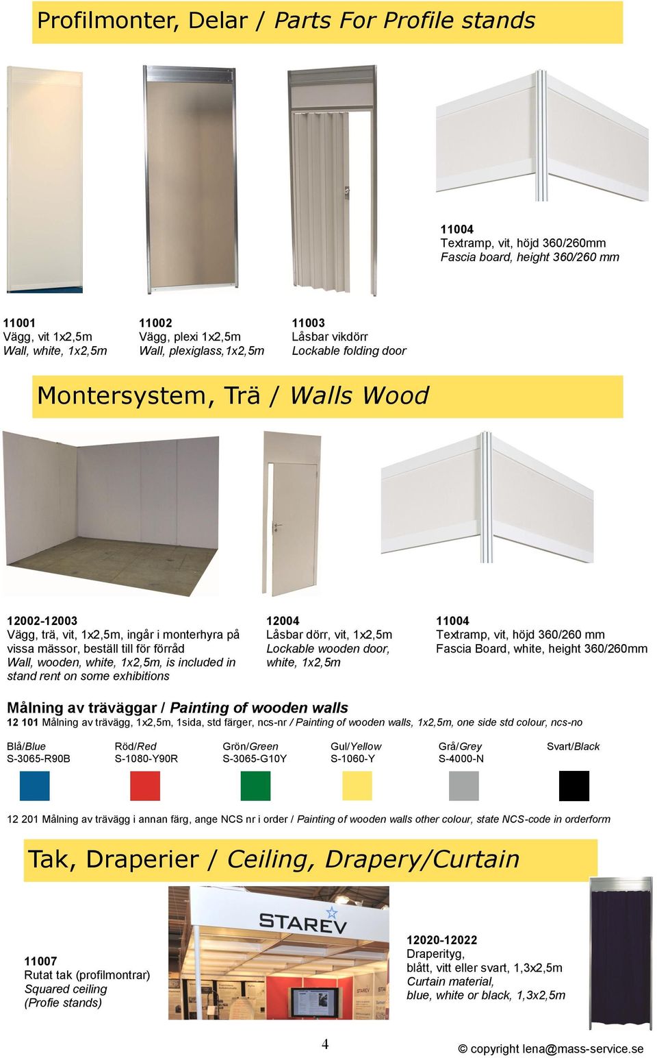 wooden, white, 1x2,5m, is included in stand rent on some exhibitions 12004 Låsbar dörr, vit, 1x2,5m Lockable wooden door, white, 1x2,5m 11004 Textramp, vit, höjd 360/260 mm Fascia Board, white,