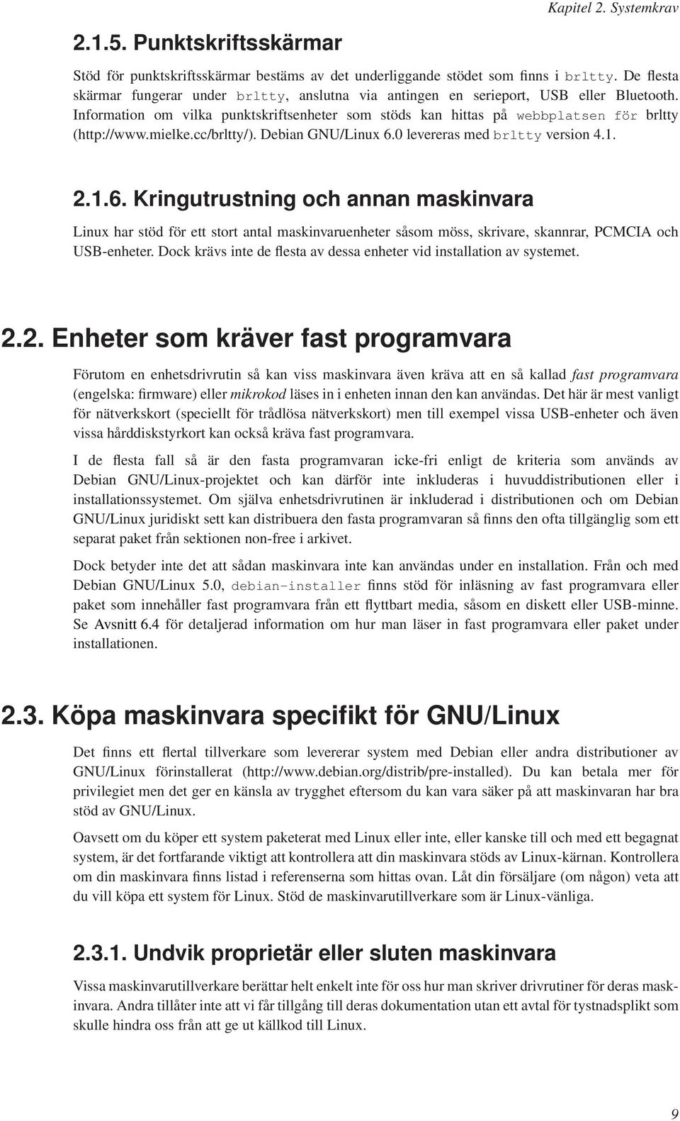 mielke.cc/brltty/). Debian GNU/Linux 6.0 levereras med brltty version 4.1. 2.1.6. Kringutrustning och annan maskinvara Linux har stöd för ett stort antal maskinvaruenheter såsom möss, skrivare, skannrar, PCMCIA och USB-enheter.