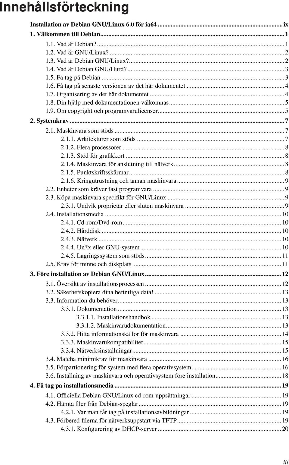 Om copyright och programvarulicenser... 5 2. Systemkrav... 7 2.1. Maskinvara som stöds... 7 2.1.1. Arkitekturer som stöds... 7 2.1.2. Flera processorer... 8 2.1.3. Stöd för grafikkort... 8 2.1.4.