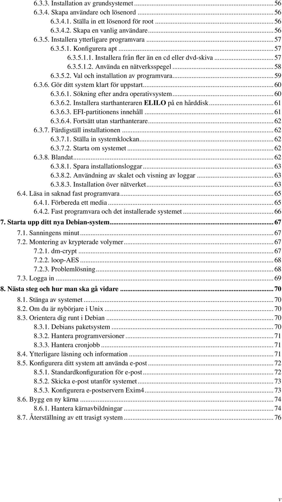 .. 60 6.3.6.1. Sökning efter andra operativsystem... 60 6.3.6.2. Installera starthanteraren ELILO på en hårddisk... 61 6.3.6.3. EFI-partitionens innehåll... 61 6.3.6.4. Fortsätt utan starthanterare.