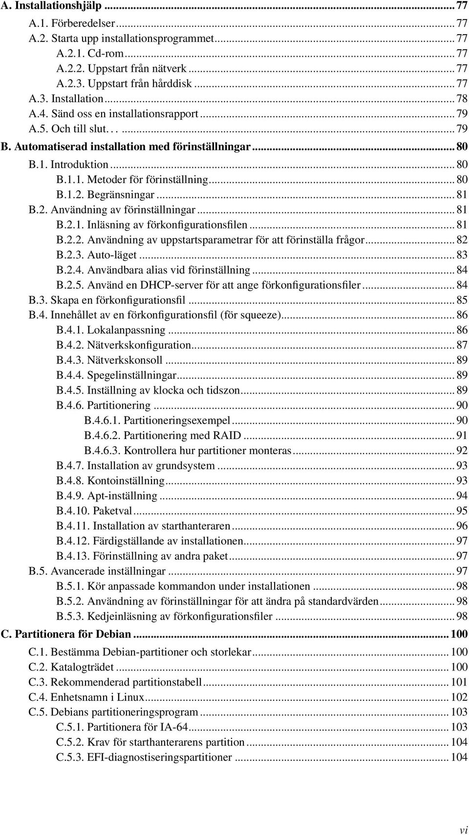 Begränsningar... 81 B.2. Användning av förinställningar... 81 B.2.1. Inläsning av förkonfigurationsfilen... 81 B.2.2. Användning av uppstartsparametrar för att förinställa frågor... 82 B.2.3.