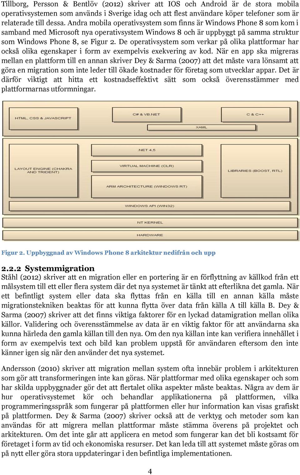 De operativsystem som verkar på olika plattformar har också olika egenskaper i form av exempelvis exekvering av kod.