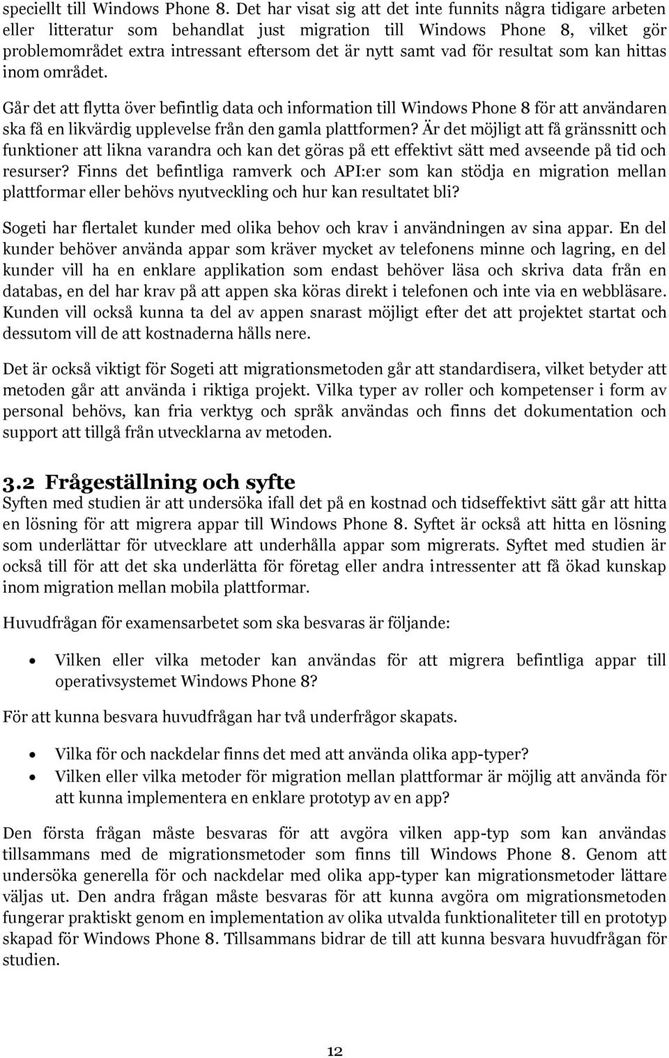 vad för resultat som kan hittas inom området. Går det att flytta över befintlig data och information till Windows Phone 8 för att användaren ska få en likvärdig upplevelse från den gamla plattformen?