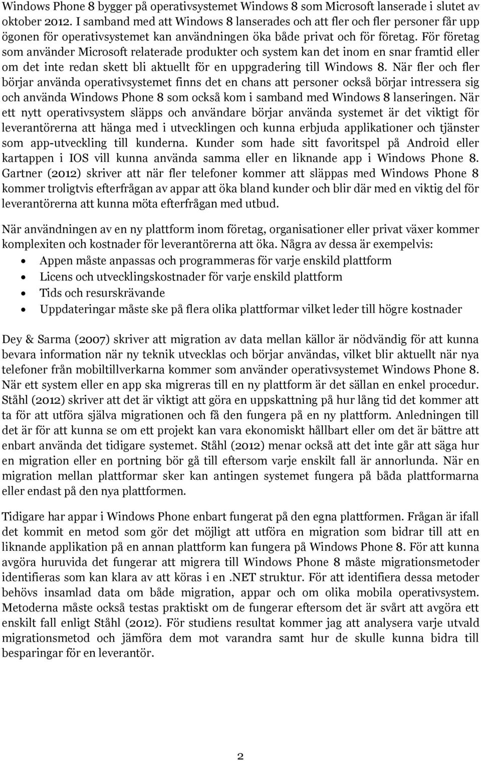 För företag som använder Microsoft relaterade produkter och system kan det inom en snar framtid eller om det inte redan skett bli aktuellt för en uppgradering till Windows 8.