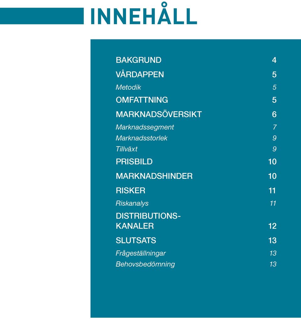 Tillväxt 9 PRISBILD 10 MARKNADSHINDER 10 RISKER 11 Riskanalys