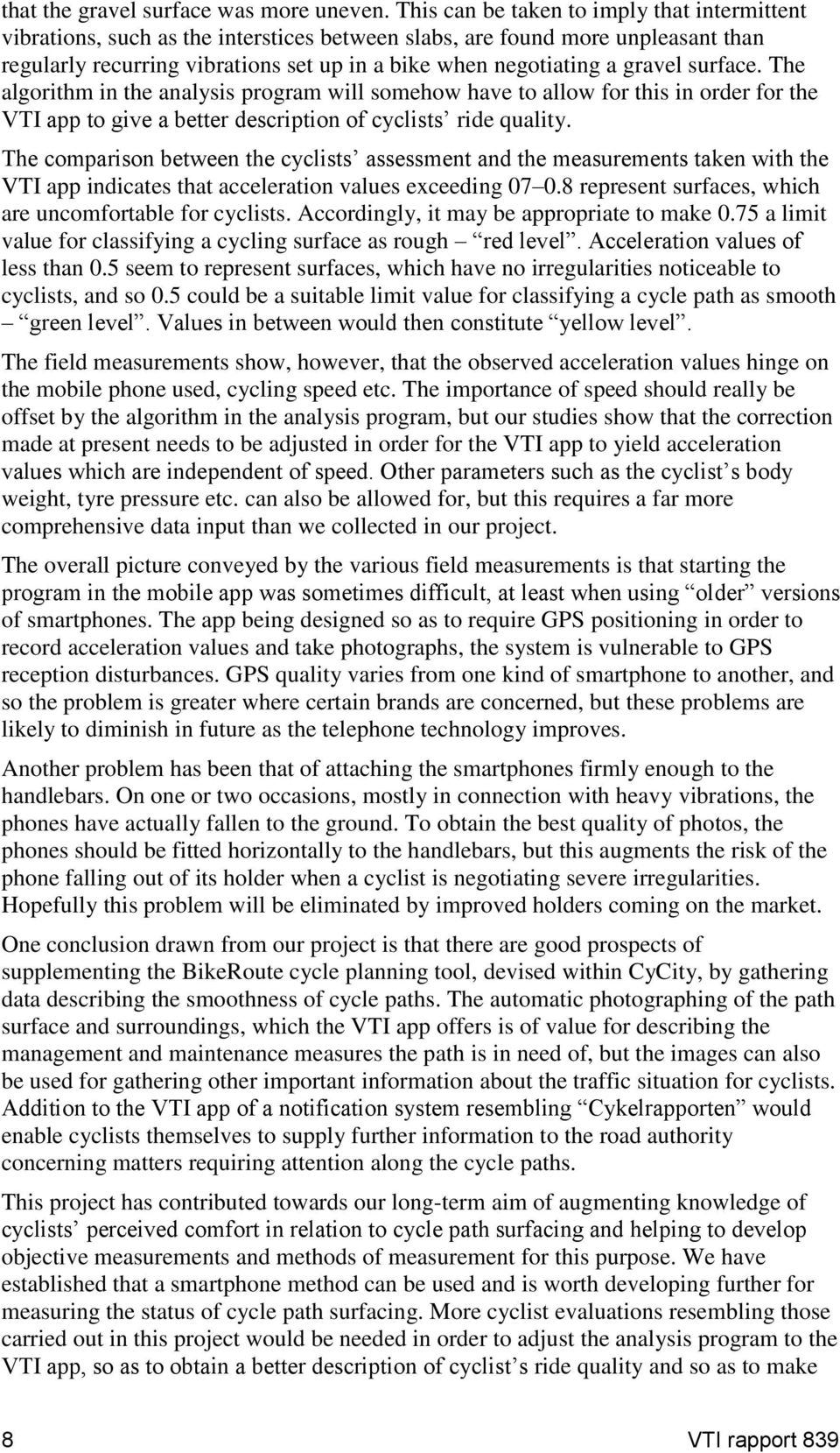 gravel surface. The algorithm in the analysis program will somehow have to allow for this in order for the VTI app to give a better description of cyclists ride quality.