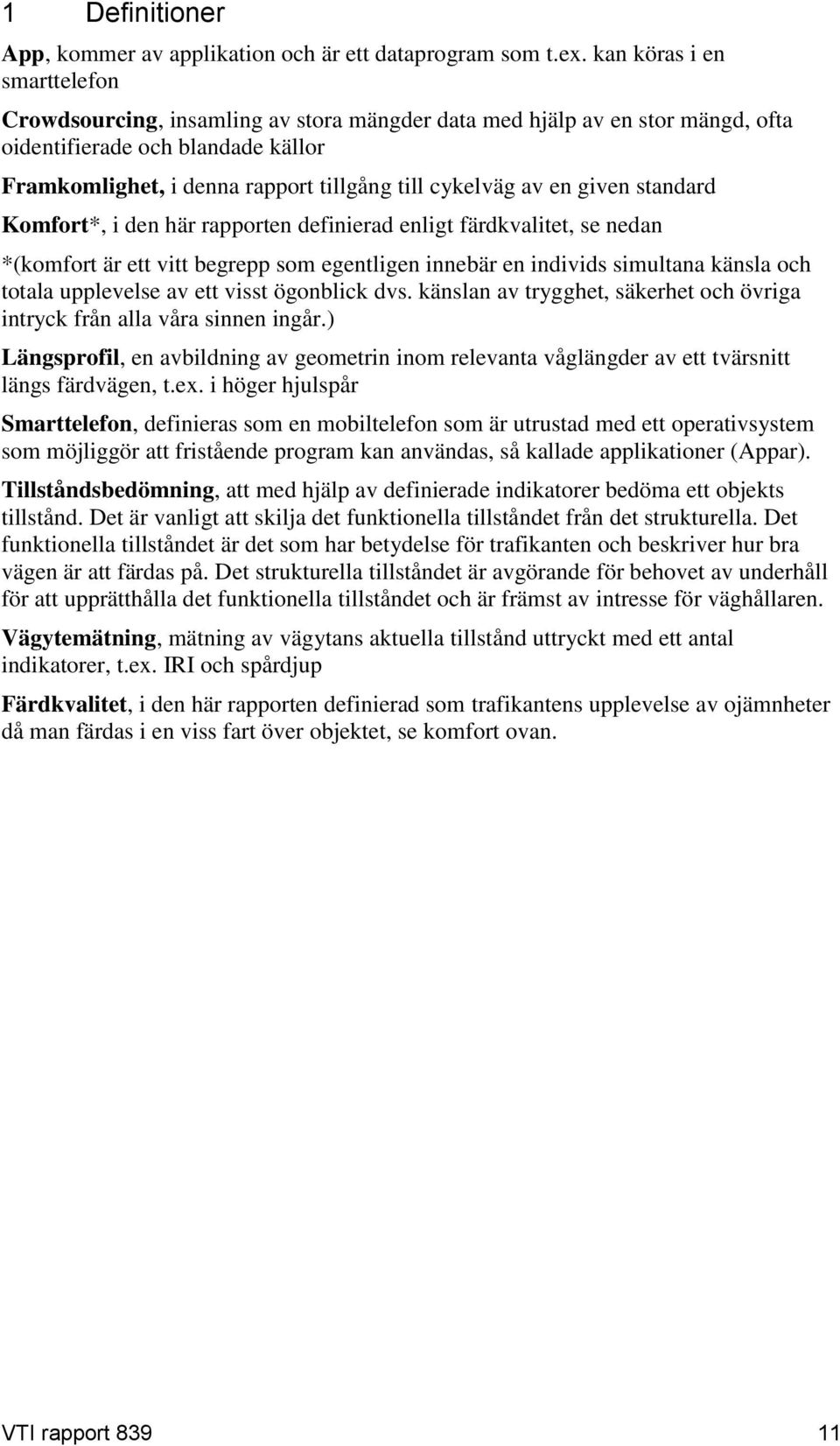 en given standard Komfort*, i den här rapporten definierad enligt färdkvalitet, se nedan *(komfort är ett vitt begrepp som egentligen innebär en individs simultana känsla och totala upplevelse av ett