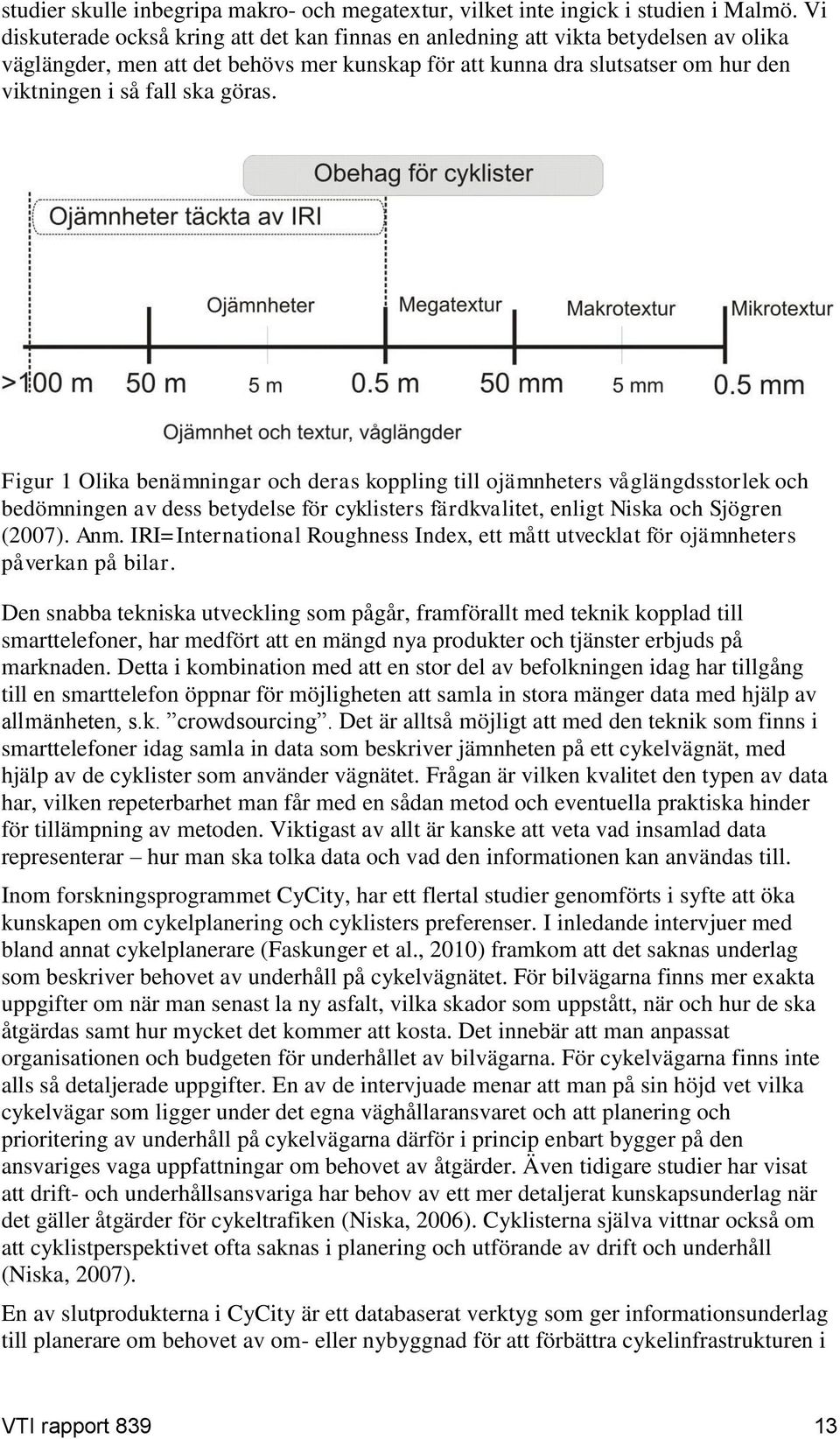 göras. Figur 1 Olika benämningar och deras koppling till ojämnheters våglängdsstorlek och bedömningen av dess betydelse för cyklisters färdkvalitet, enligt Niska och Sjögren (2007). Anm.