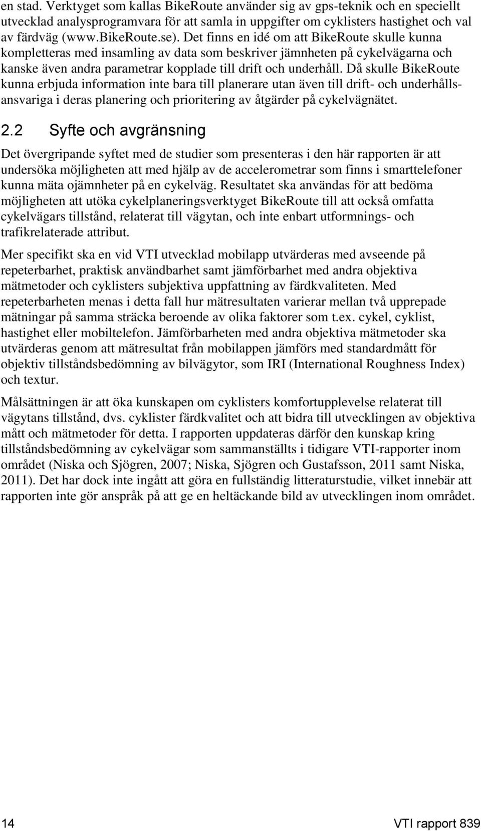 Då skulle BikeRoute kunna erbjuda information inte bara till planerare utan även till drift- och underhållsansvariga i deras planering och prioritering av åtgärder på cykelvägnätet. 2.