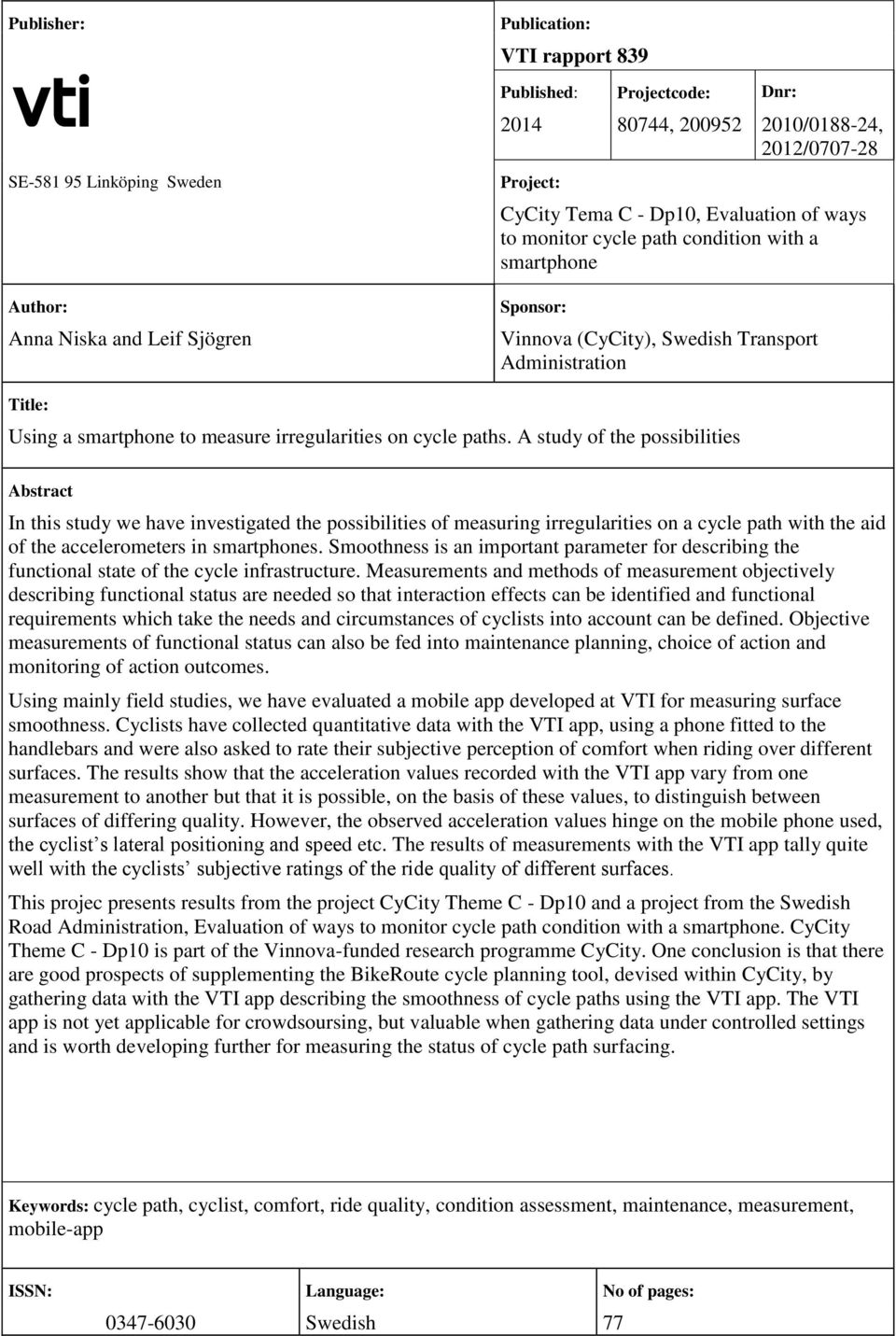 paths. A study of the possibilities Abstract In this study we have investigated the possibilities of measuring irregularities on a cycle path with the aid of the accelerometers in smartphones.