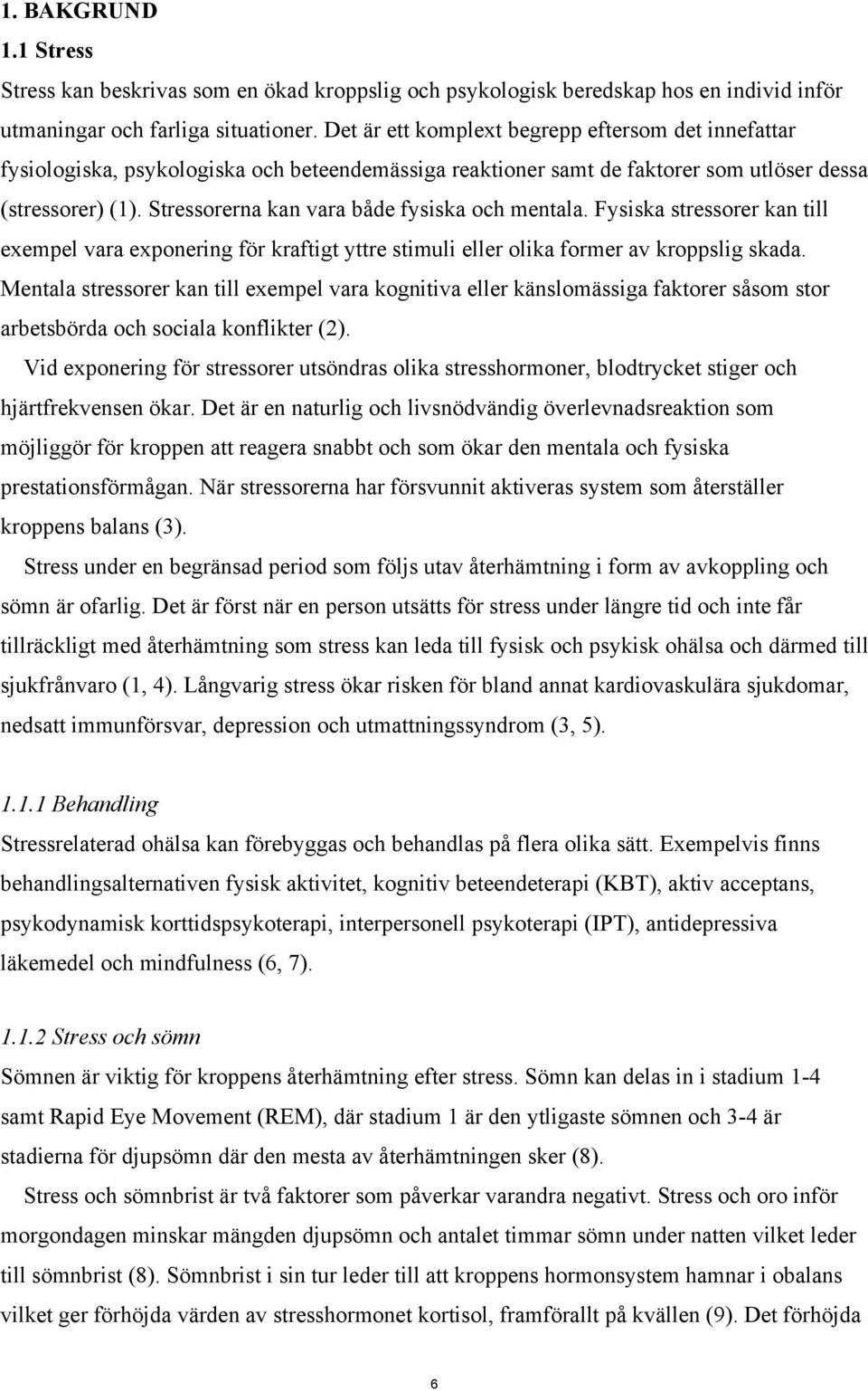 Stressorerna kan vara både fysiska och mentala. Fysiska stressorer kan till exempel vara exponering för kraftigt yttre stimuli eller olika former av kroppslig skada.