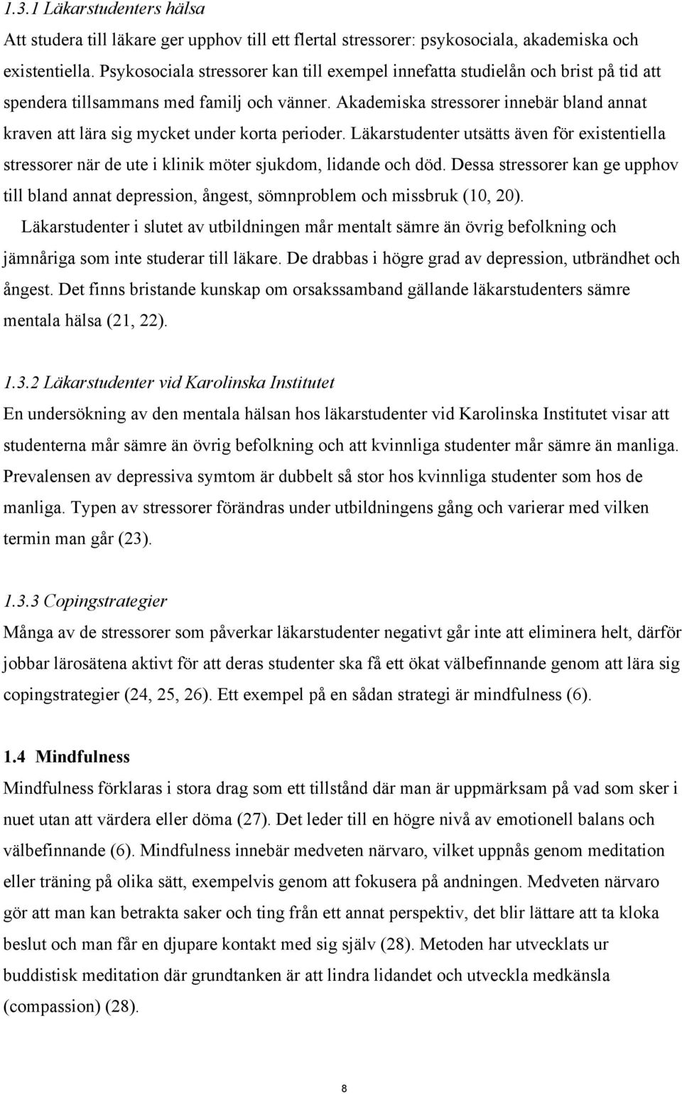 Akademiska stressorer innebär bland annat kraven att lära sig mycket under korta perioder. Läkarstudenter utsätts även för existentiella stressorer när de ute i klinik möter sjukdom, lidande och död.