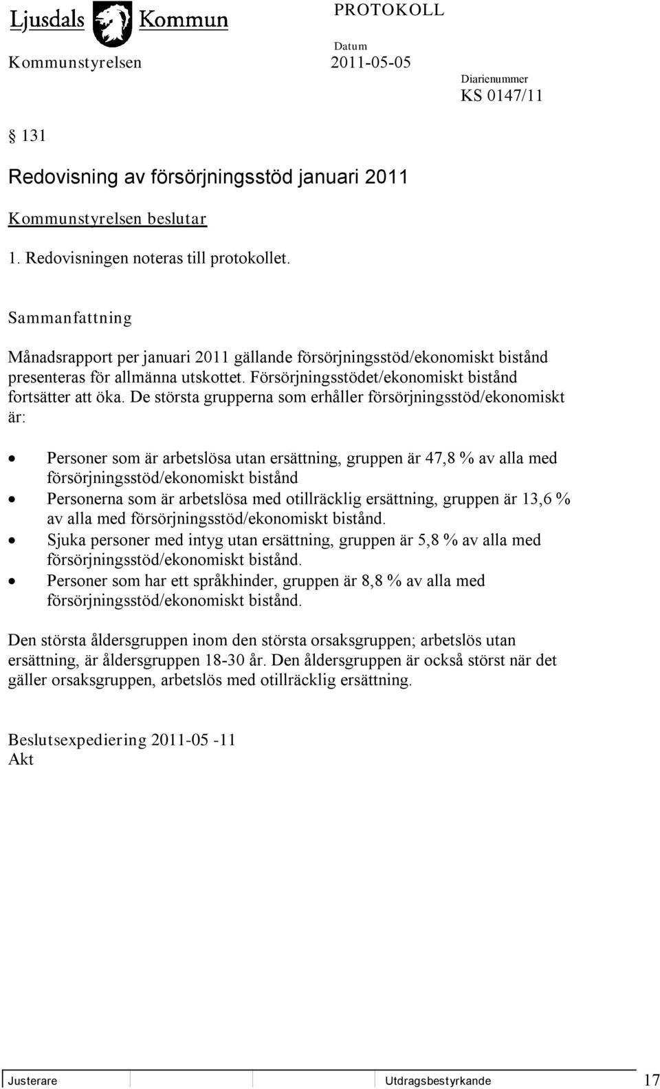 De största grupperna som erhåller försörjningsstöd/ekonomiskt är: Personer som är arbetslösa utan ersättning, gruppen är 47,8 % av alla med försörjningsstöd/ekonomiskt bistånd Personerna som är