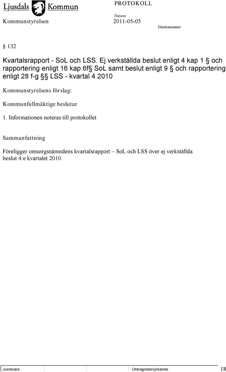 rapportering enligt 28 f-g LSS - kvartal 4 2010 Kommunstyrelsens förslag: Kommunfullmäktige beslutar 1.