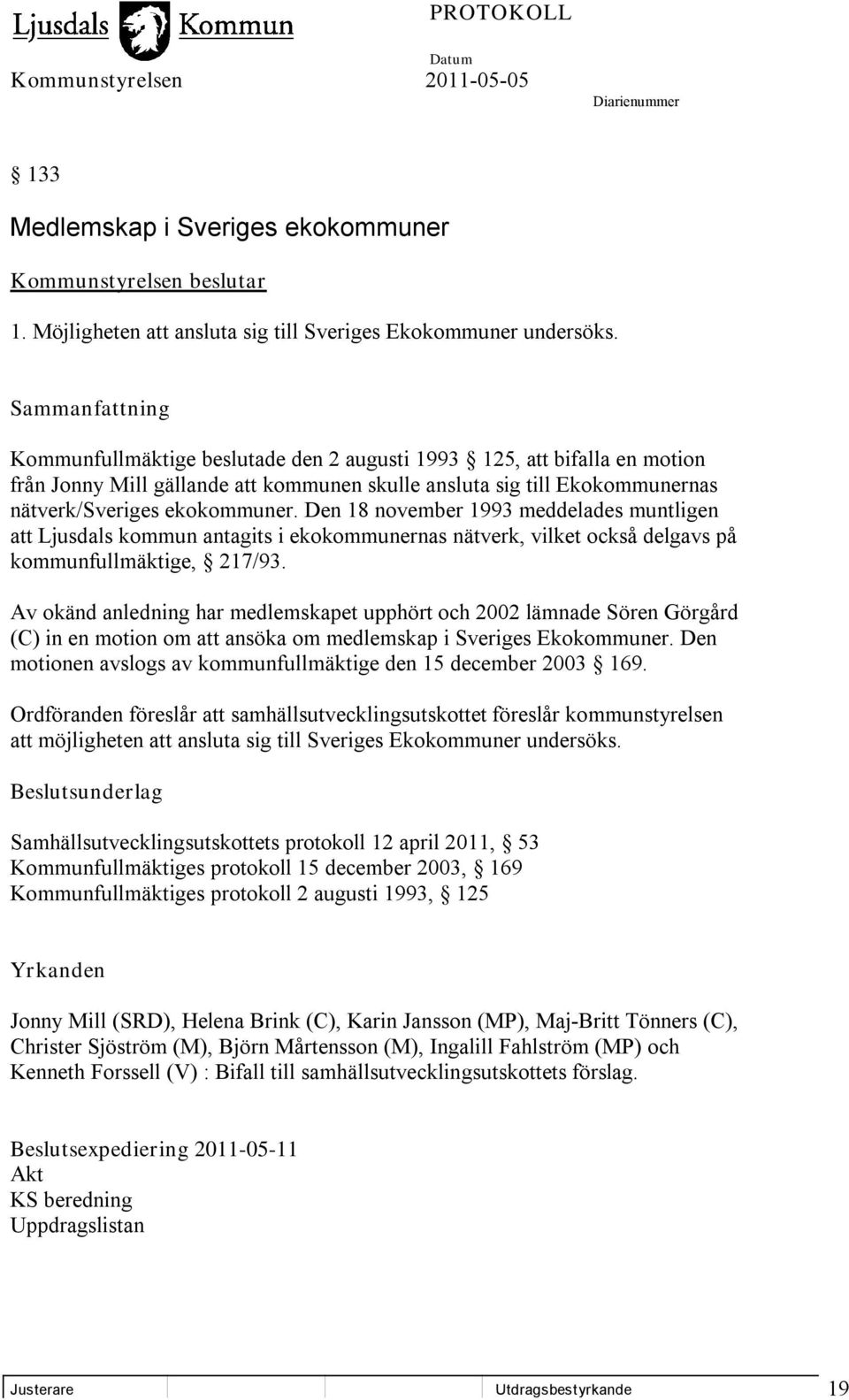 Den 18 november 1993 meddelades muntligen att Ljusdals kommun antagits i ekokommunernas nätverk, vilket också delgavs på kommunfullmäktige, 217/93.