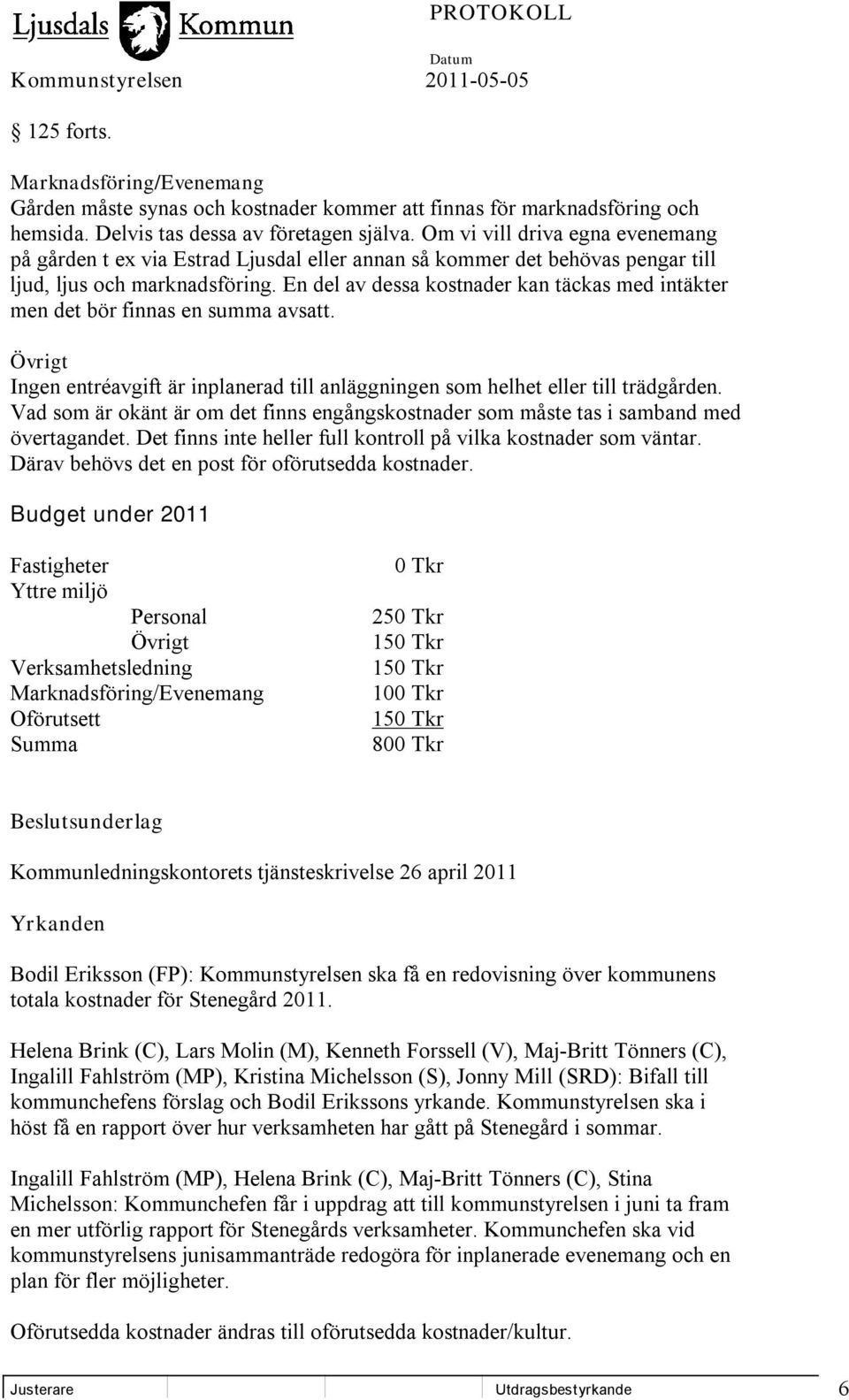 En del av dessa kostnader kan täckas med intäkter men det bör finnas en summa avsatt. Övrigt Ingen entréavgift är inplanerad till anläggningen som helhet eller till trädgården.