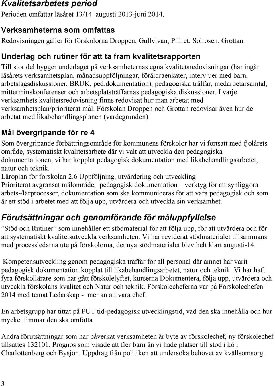 föräldraenkäter, intervjuer med barn, arbetslagsdiskussioner, BRUK, ped.dokumentation), pedagogiska träffar, medarbetarsamtal, mitterminskonferenser och arbetsplatsträffarnas pedagogiska diskussioner.